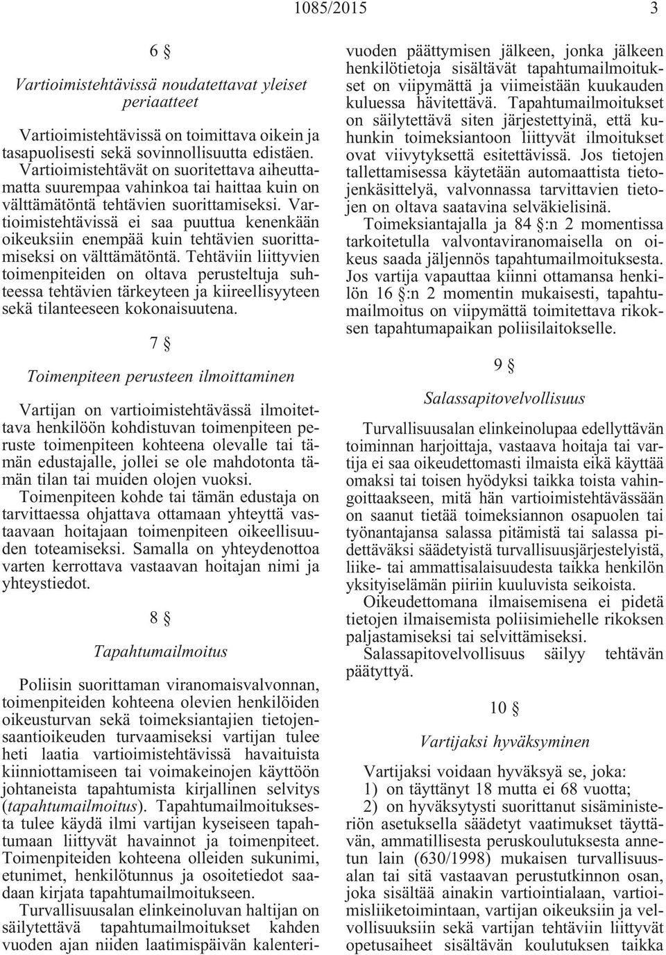 Vartioimistehtävissä ei saa puuttua kenenkään oikeuksiin enempää kuin tehtävien suorittamiseksi on välttämätöntä.