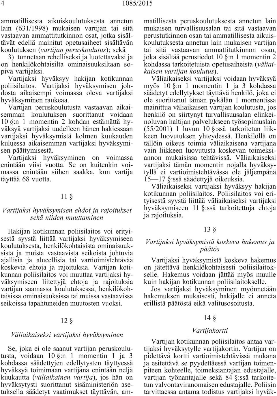 Vartijaksi hyväksymisen johdosta aikaisempi voimassa oleva vartijaksi hyväksyminen raukeaa.