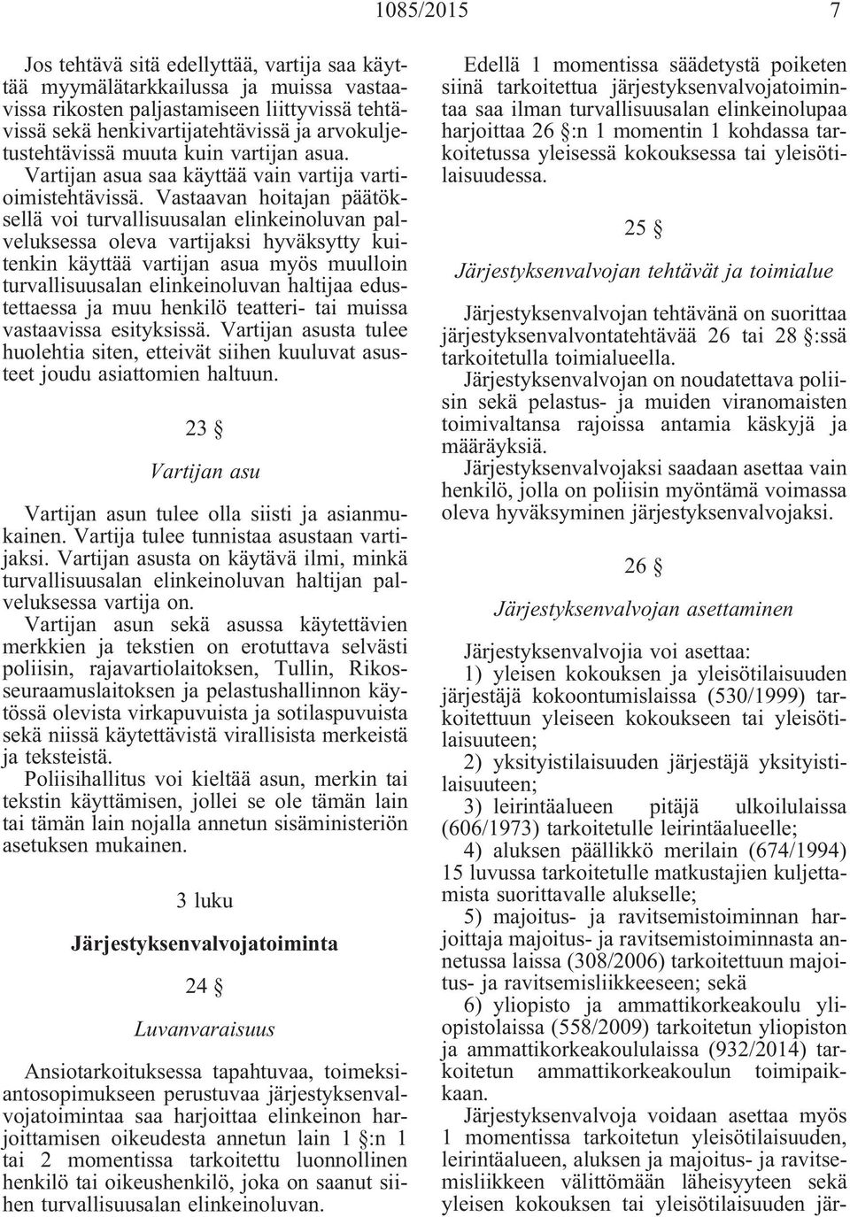 Vastaavan hoitajan päätöksellä voi turvallisuusalan elinkeinoluvan palveluksessa oleva vartijaksi hyväksytty kuitenkin käyttää vartijan asua myös muulloin turvallisuusalan elinkeinoluvan haltijaa