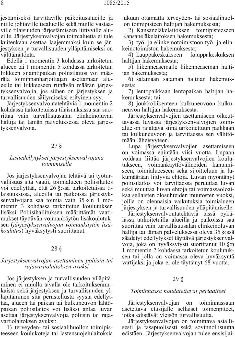 Edellä 1 momentin 3 kohdassa tarkoitetun alueen tai 1 momentin 5 kohdassa tarkoitetun liikkeen sijaintipaikan poliisilaitos voi määrätä toiminnanharjoittajan asettamaan alueelle tai liikkeeseen