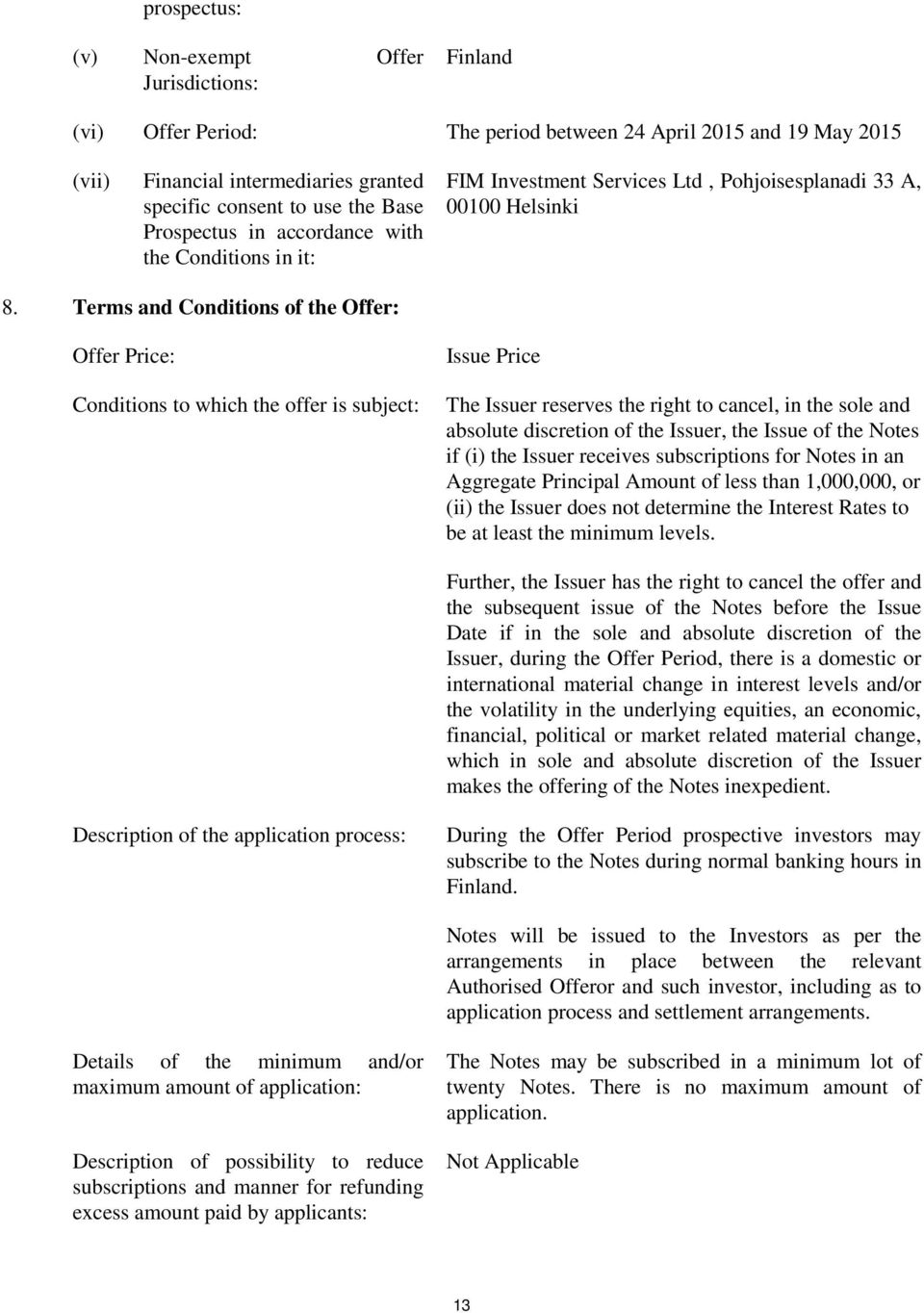 Terms and Conditions of the Offer: Offer Price: Conditions to which the offer is subject: Issue Price The Issuer reserves the right to cancel, in the sole and absolute discretion of the Issuer, the