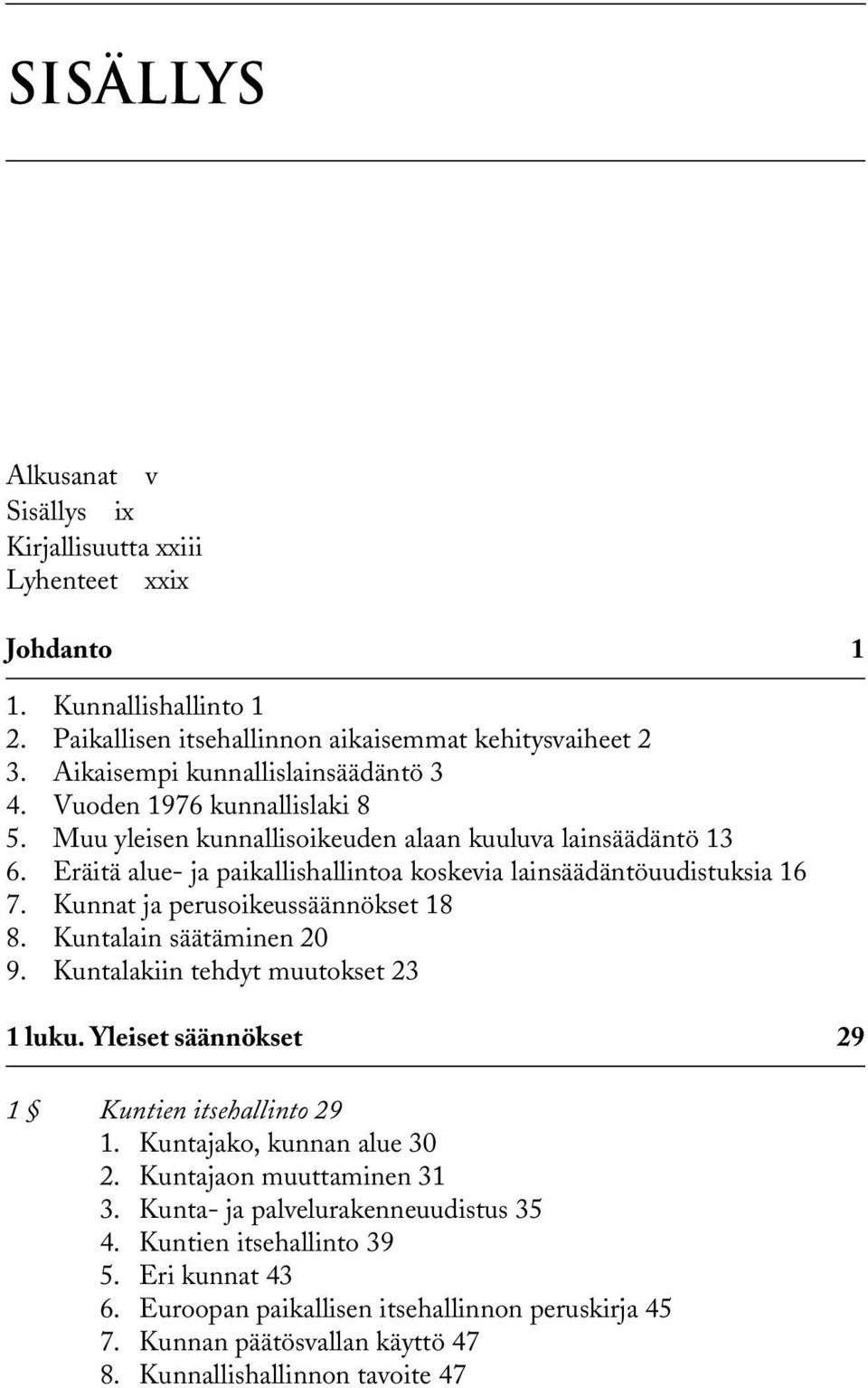Eräitä alue- ja paikallishallintoa koskevia lainsäädäntöuudistuksia 16 7. Kunnat ja perusoikeussäännökset 18 8. Kuntalain säätäminen 20 9. Kuntalakiin tehdyt muutokset 23 1 luku.