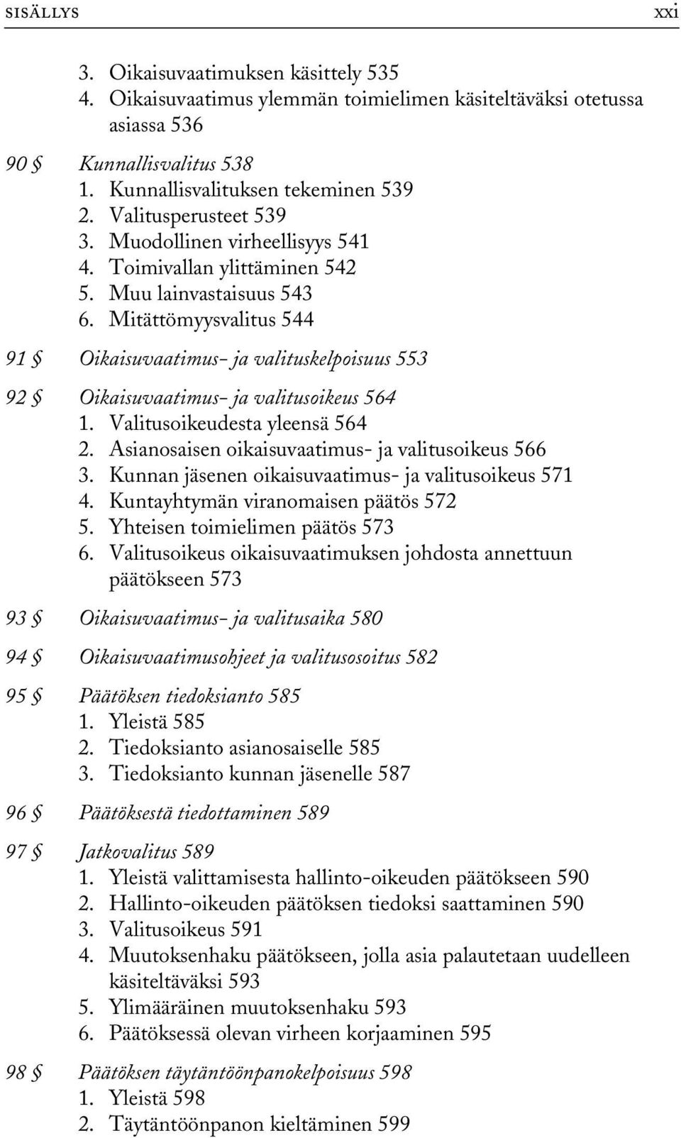 Mitättömyysvalitus 544 91 Oikaisuvaatimus- ja valituskelpoisuus 553 92 Oikaisuvaatimus- ja valitusoikeus 564 1. Valitusoikeudesta yleensä 564 2. Asianosaisen oikaisuvaatimus- ja valitusoikeus 566 3.