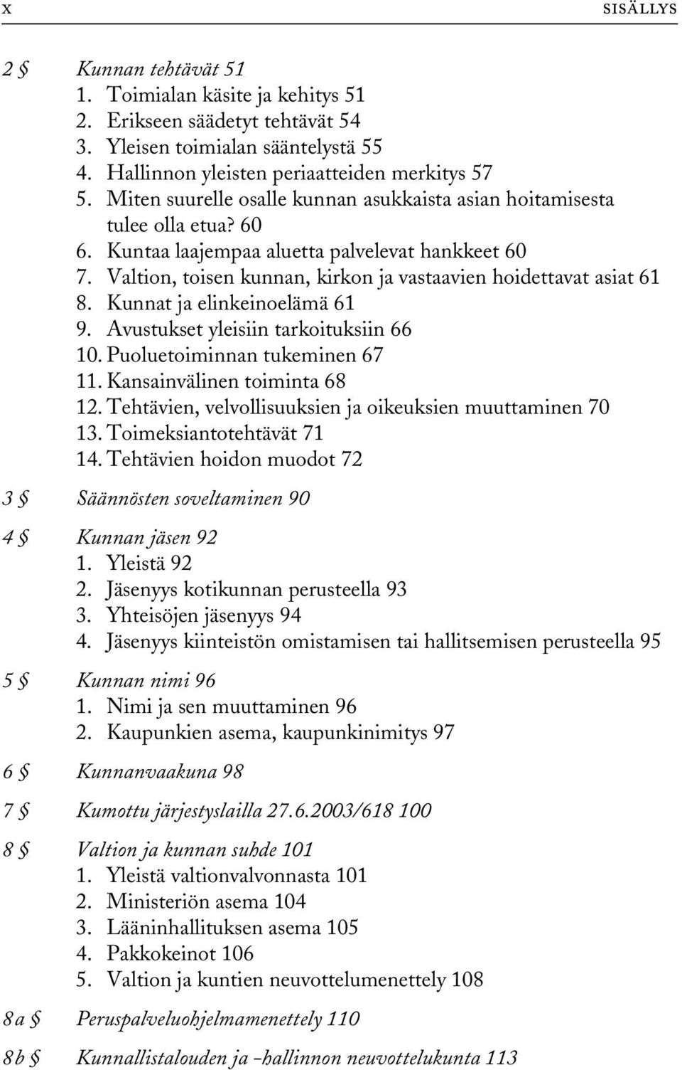 Valtion, toisen kunnan, kirkon ja vastaavien hoidettavat asiat 61 8. Kunnat ja elinkeinoelämä 61 9. Avustukset yleisiin tarkoituksiin 66 10. Puoluetoiminnan tukeminen 67 11.