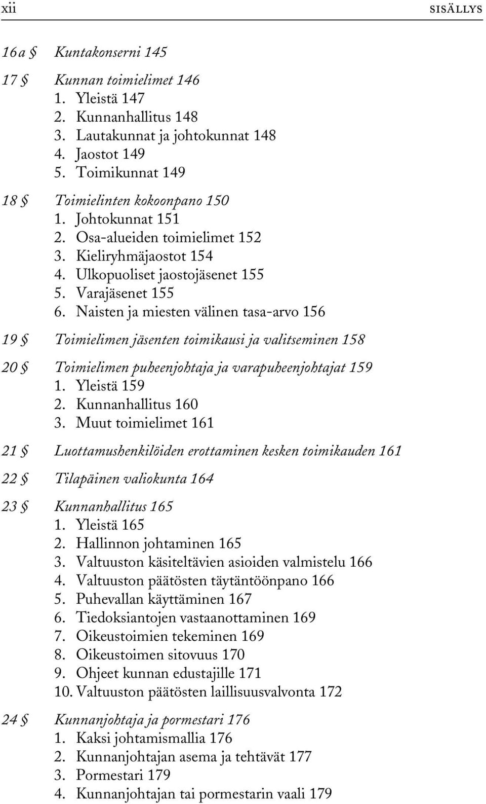 Naisten ja miesten välinen tasa-arvo 156 19 Toimielimen jäsenten toimikausi ja valitseminen 158 20 Toimielimen puheenjohtaja ja varapuheenjohtajat 159 1. Yleistä 159 2. Kunnanhallitus 160 3.