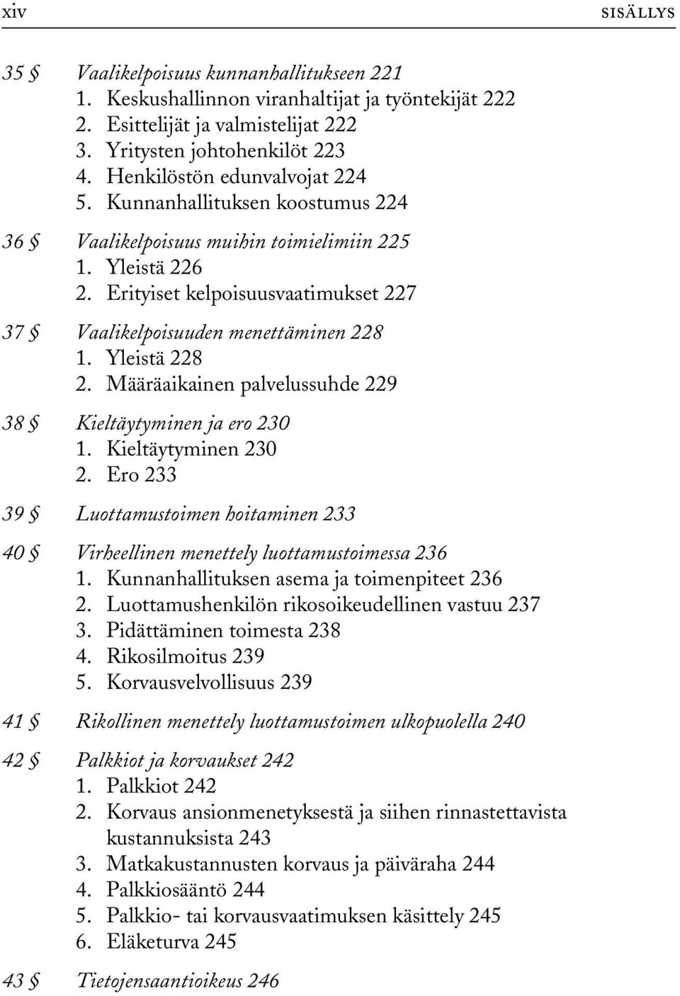 Erityiset kelpoisuusvaatimukset 227 37 Vaalikelpoisuuden menettäminen 228 1. Yleistä 228 2. Määräaikainen palvelussuhde 229 38 Kieltäytyminen ja ero 230 1. Kieltäytyminen 230 2.