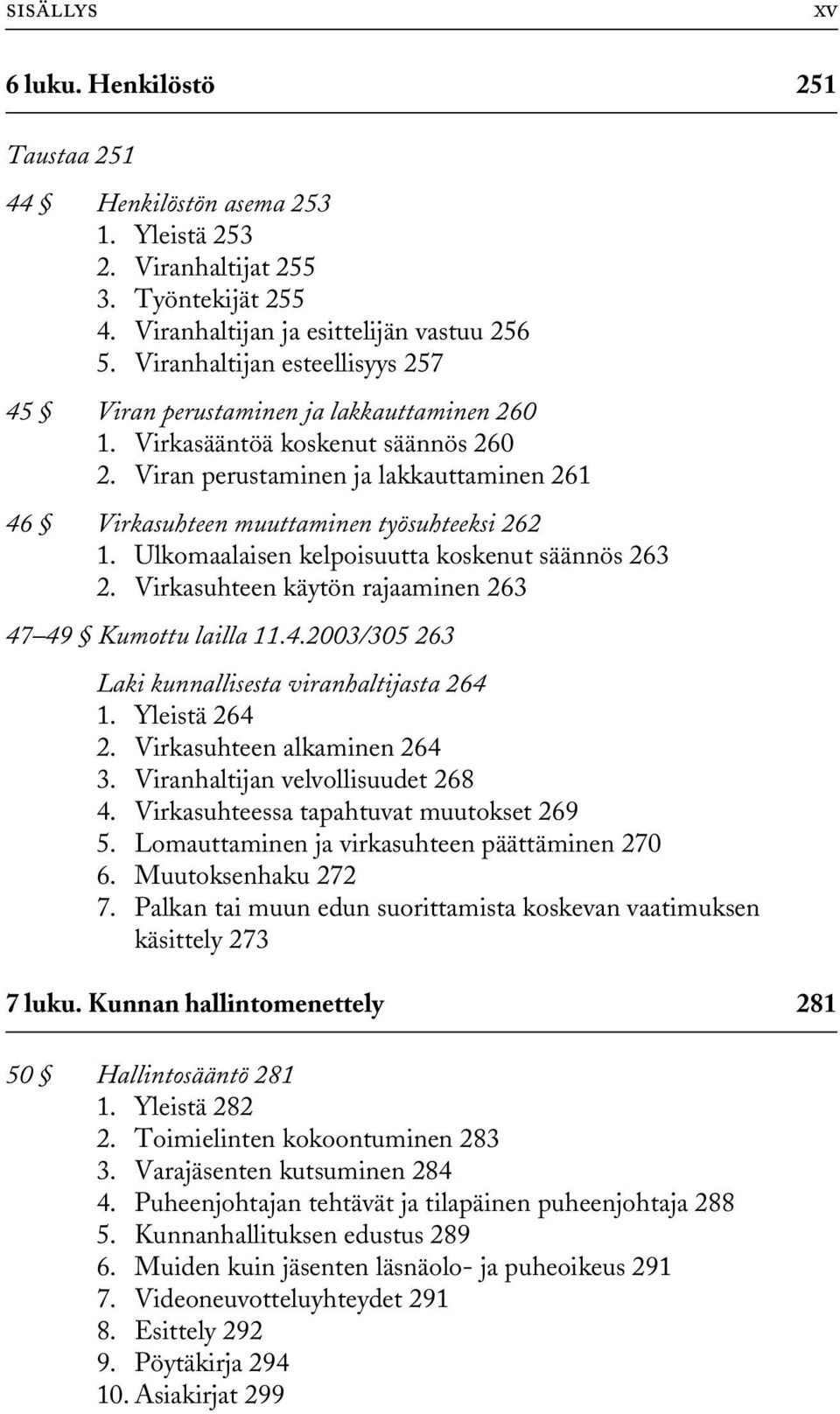 Viran perustaminen ja lakkauttaminen 261 46 Virkasuhteen muuttaminen työsuhteeksi 262 1. Ulkomaalaisen kelpoisuutta koskenut säännös 263 2. Virkasuhteen käytön rajaaminen 263 47 49 Kumottu lailla 11.