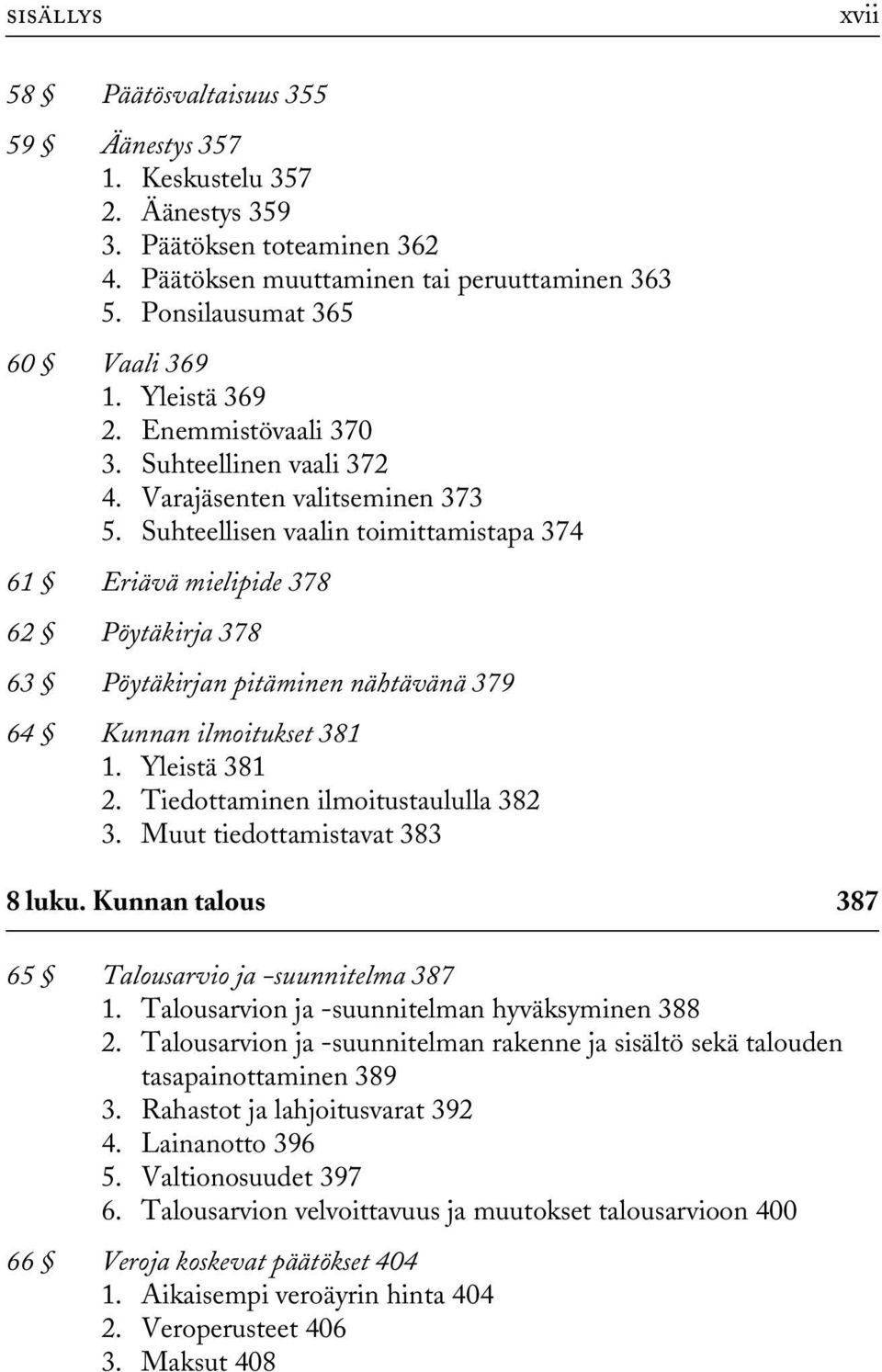 Suhteellisen vaalin toimittamistapa 374 61 Eriävä mielipide 378 62 Pöytäkirja 378 63 Pöytäkirjan pitäminen nähtävänä 379 64 Kunnan ilmoitukset 381 1. Yleistä 381 2.