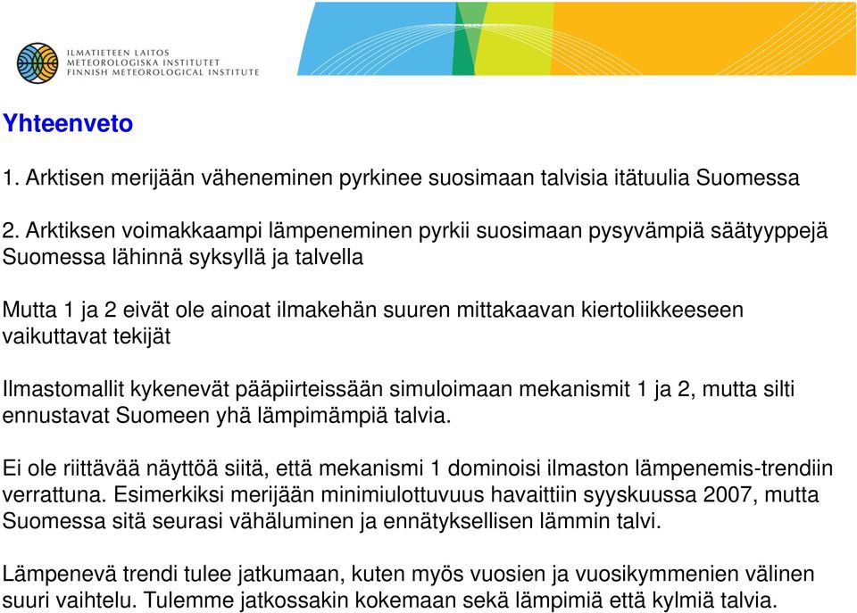 vaikuttavat tekijät Ilmastomallit kykenevät pääpiirteissään simuloimaan mekanismit 1 ja 2, mutta silti ennustavat Suomeen yhä lämpimämpiä talvia.