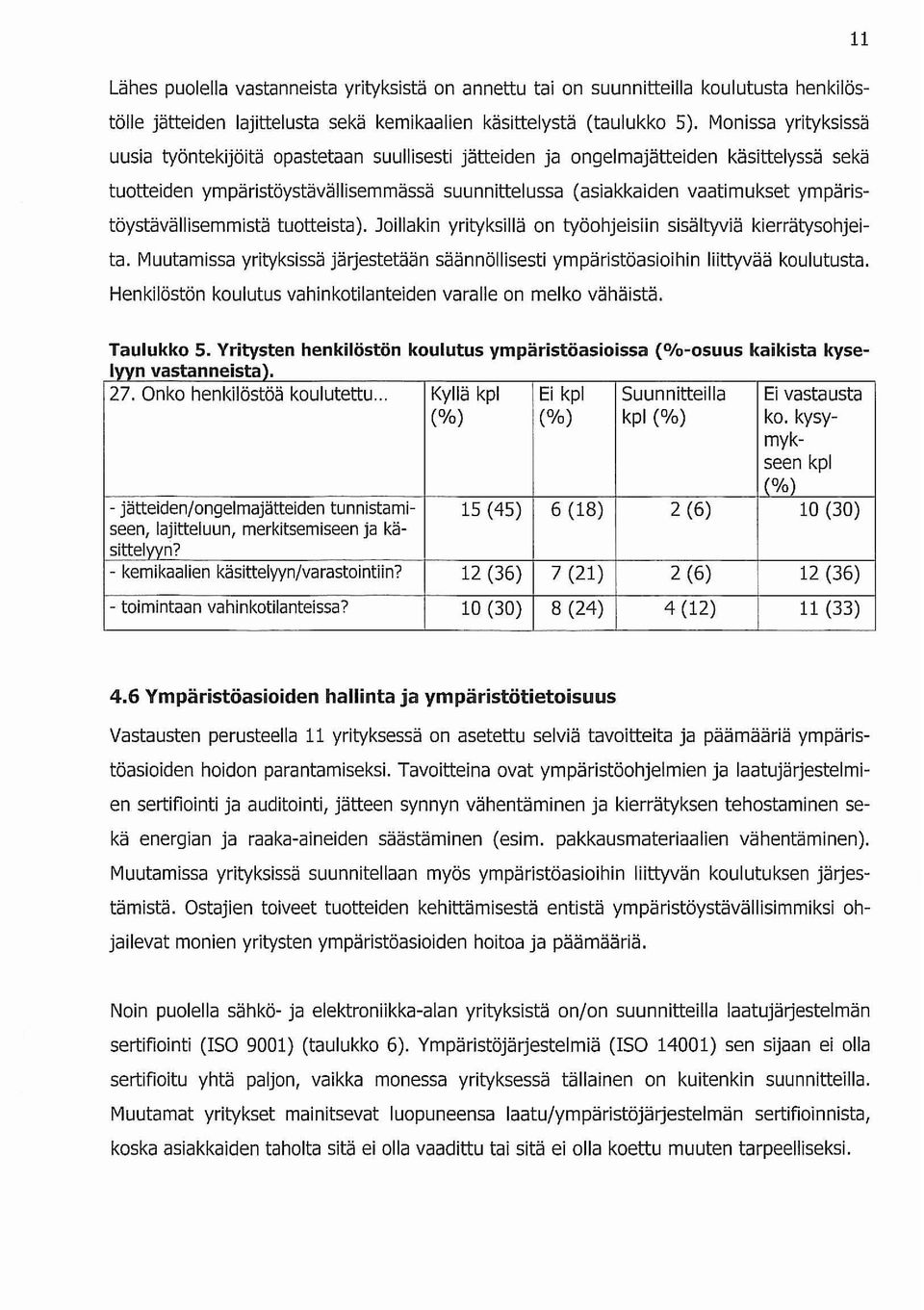 ympäristöystävällisemmistä tuotteista). Joillakin yrityksillä on työohjeisiin sisältyviä kierrätysohjeita. Muutamissa yrityksissä järjestetään säännöllisesti ympäristöasioihin liittyvää koulutusta.