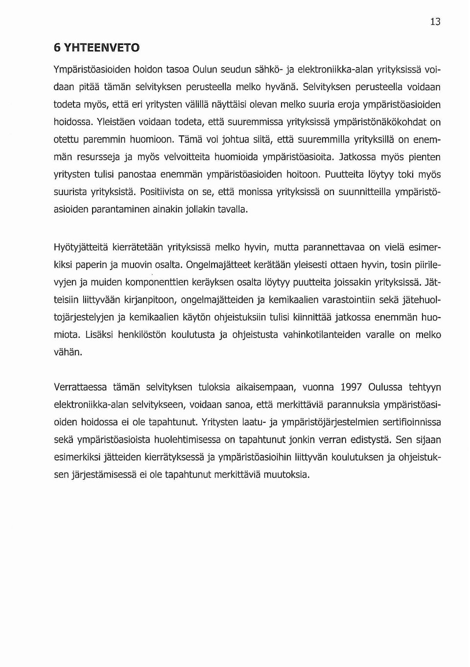 Yleistäen voidaan todeta, että suuremmissa yrityksissä ympäristönäkökohdat on otettu paremmin huomioon.
