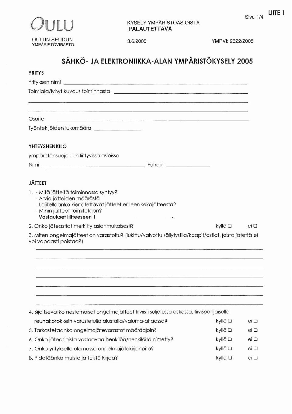 ympäristönsuojeluun liittyvissä asioissa Nimi Puhelin _ JÄTTEET 1. - Mitä jätteitä toiminnassa syntyy? - Arvio jätteiden määrästä - Lajitellaonko kierrätettävät jätteet erilleen sekajätteestä?