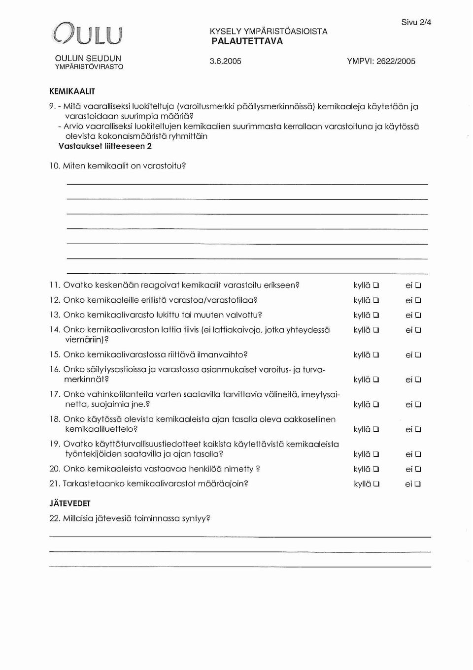- Arvio vaaralliseksi luokiteltujen kemikaalien suurimmasta kerrallaan varastoituna ja käytössä olevista kokonaismääristä ryhmittäin Vastaukset liitteeseen 2 10. Miten kemikaalit on varastoitu? 11.