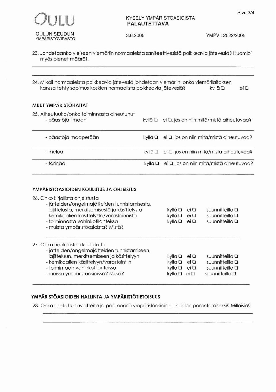 ei 0 MUUT YMPÄRISTÖHAITAT 25. Aiheutuuk%nko toiminnasta aiheutunut - päästöjä ilmaan ei D. jos on niin mitä/mistä aiheutuvao? - päästöjä maaperään ei D. jos on niin mitä/mistä aiheutuvao? - melua - tärinää ei D.