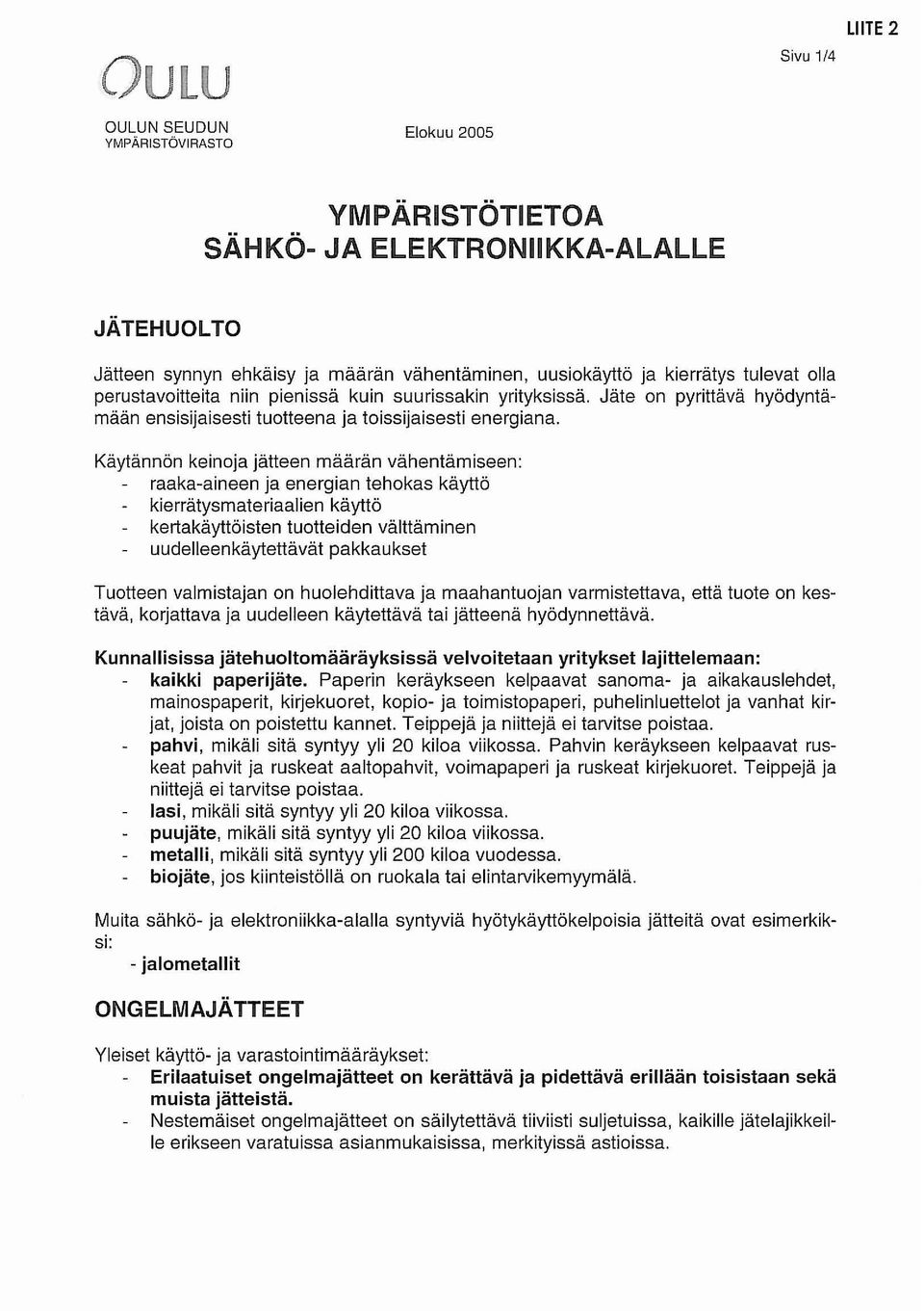 Käytännön keinoja jätteen määrän vähentämiseen: raaka-aineen ja energian tehokas käyttö kierrätysmateriaalien käyttö kertakäyttöisten tuotteiden välttäminen uudelleenkäytettävät pakkaukset Tuotteen