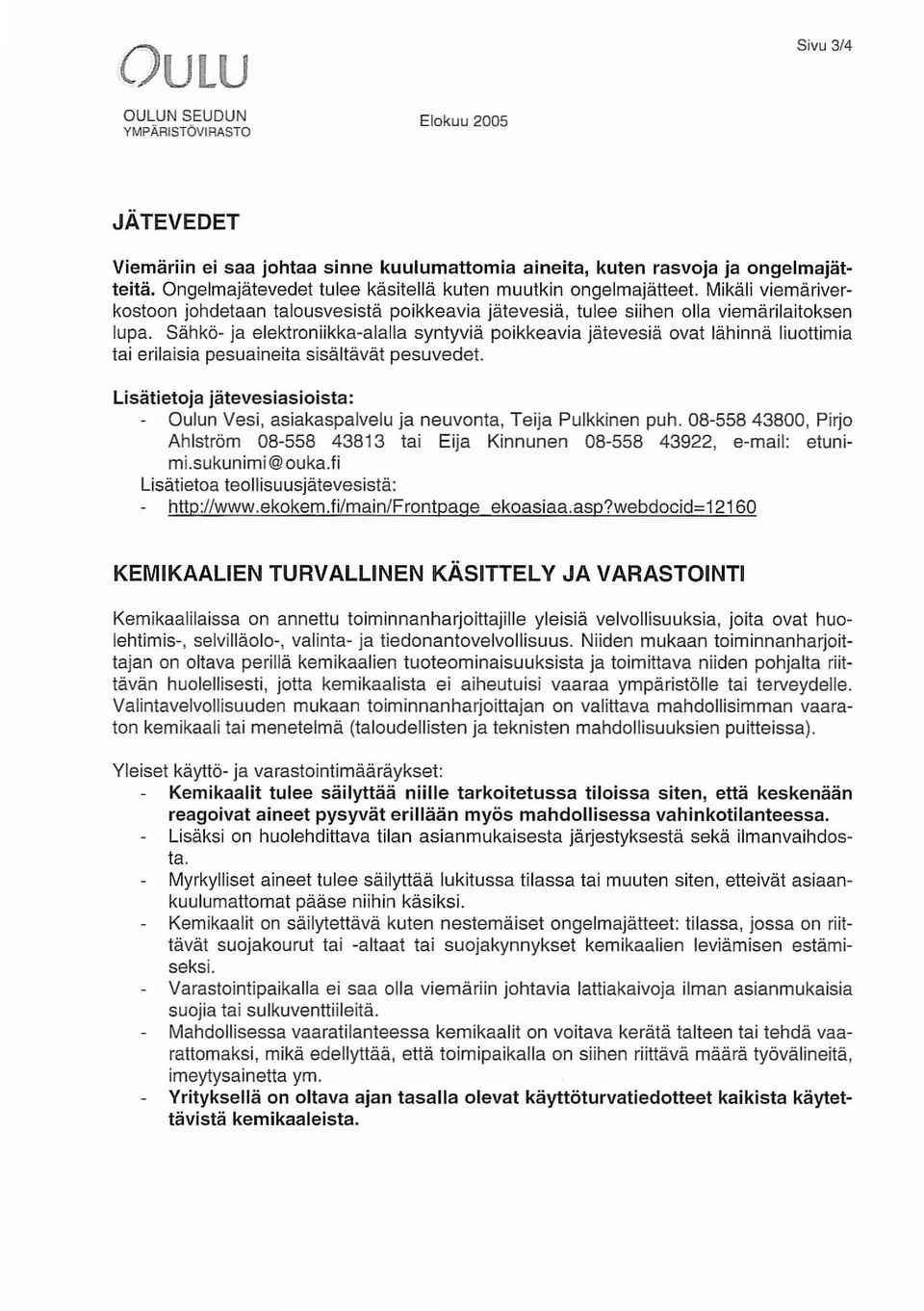 Sähkö- ja elektroniikka-alalla syntyviä poikkeavia jätevesiä ovat lähinnä liuottimia tai erilaisia pesuaineita sisältävät pesuvedet.