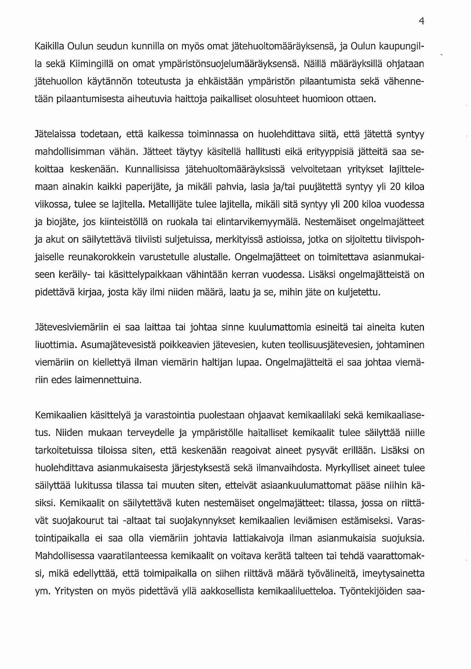 Jätelaissa todetaan, että kaikessa toiminnassa on huolehdittava siitä, että jätettä syntyy mahdollisimman vähän. Jätteet täytyy käsitellä hallitusti eikä erityyppisiä jätteitä saa sekoittaa keskenään.
