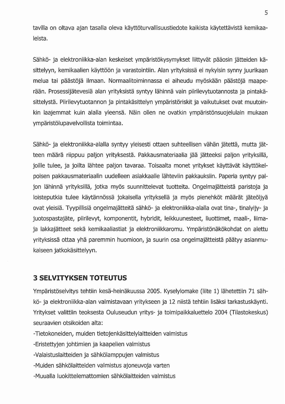 Alan yrityksissä ei nykyisin synny juurikaan melua tai päästöjä ilmaan. Normaalitoiminnassa ei aiheudu myöskään päästöjä maaperään.
