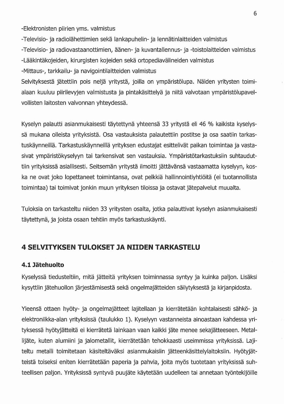 -Lääkintäkojeiden, kirurgisten kojeiden sekä ortopediavälineiden valmistus -Mittaus-, tarkkailu- ja navigointilaitteiden valmistus Selvityksestä jätettiin pois neljä yritystä, joilla on ympäristölupa.