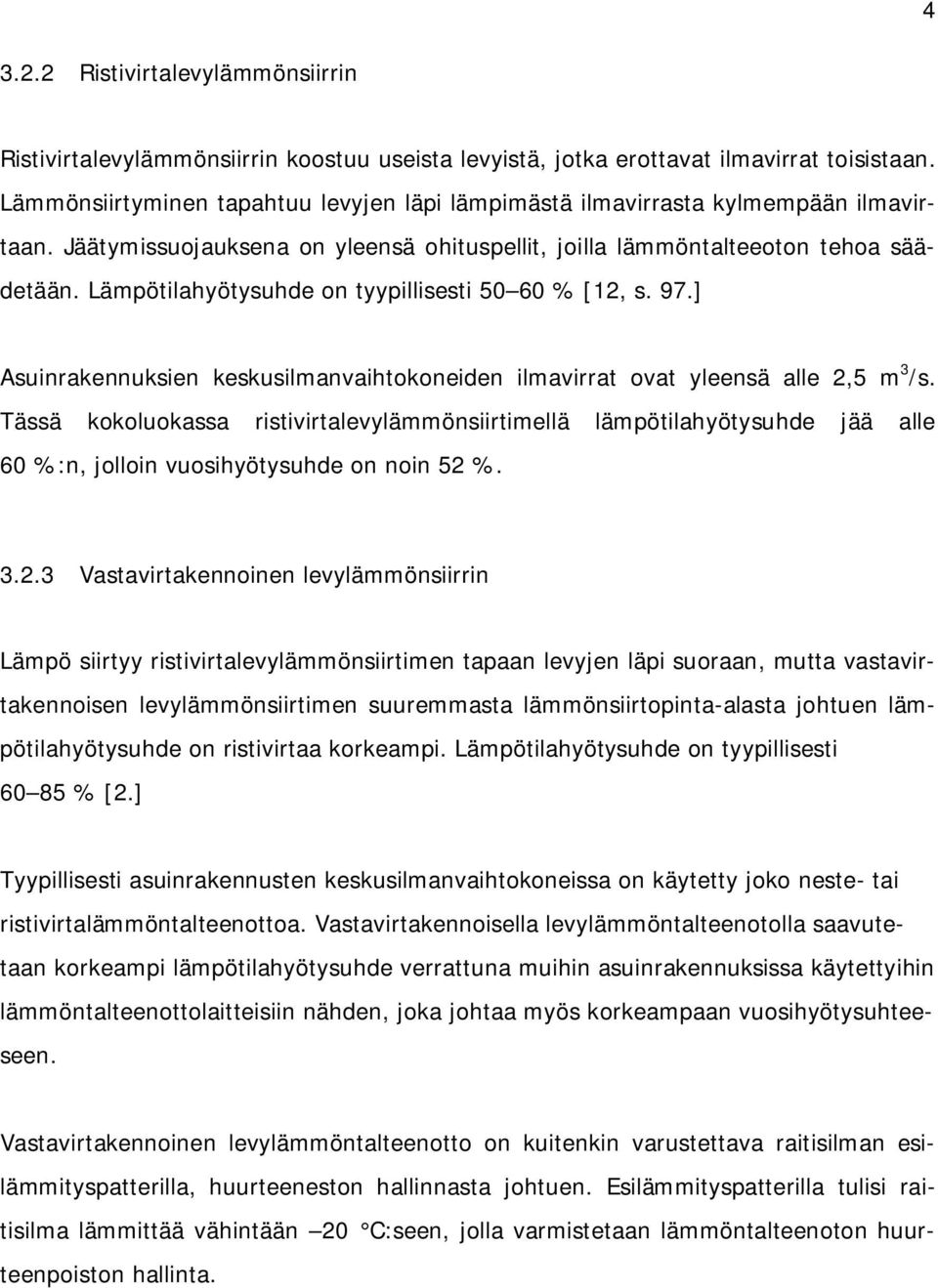 Lämpötilahyötysuhde on tyypillisesti 50 60 % [12, s. 97.] Asuinrakennuksien keskusilmanvaihtokoneiden ilmavirrat ovat yleensä alle 2,5 m 3 /s.