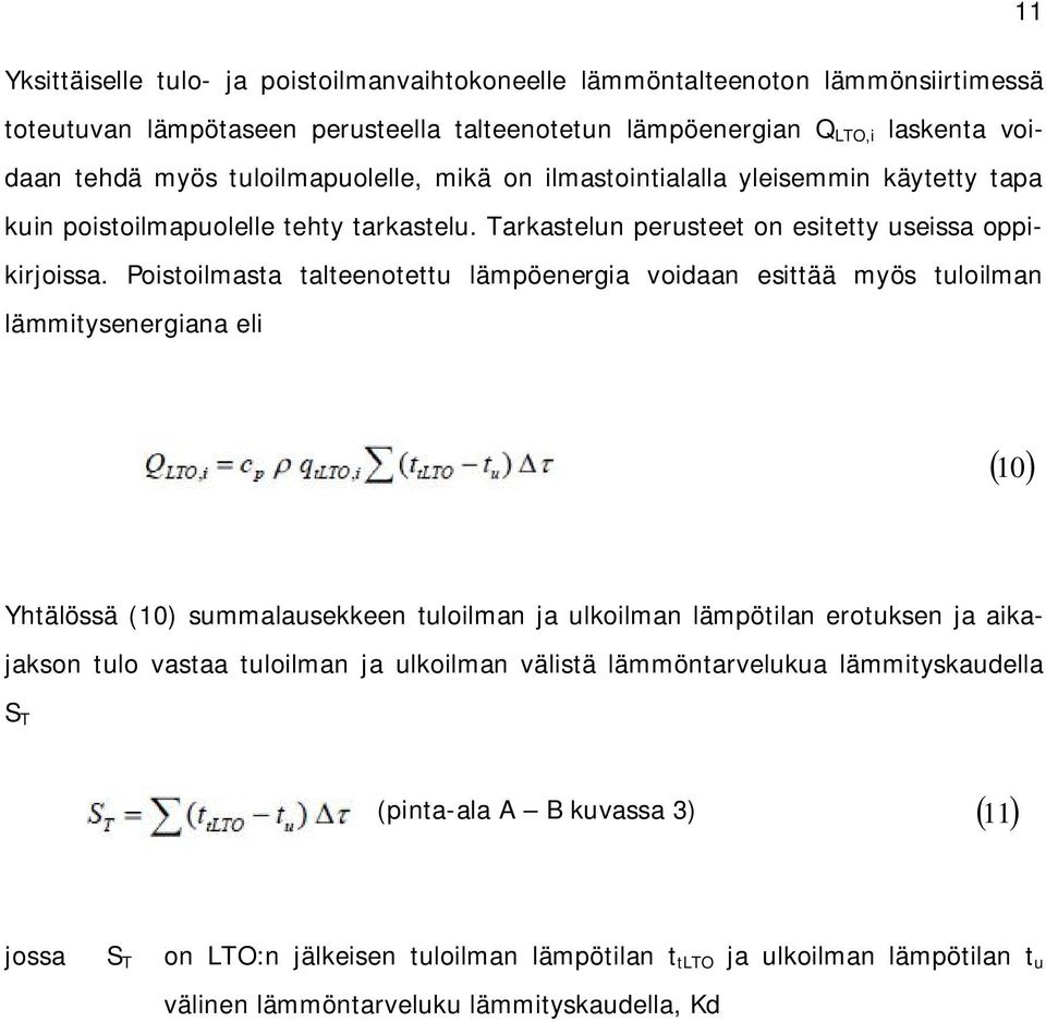 Poistoilmasta talteenotettu lämpöenergia voidaan esittää myös tuloilman lämmitysenergiana eli 10 Yhtälössä (10) summalausekkeen tuloilman ja ulkoilman lämpötilan erotuksen ja aikajakson tulo