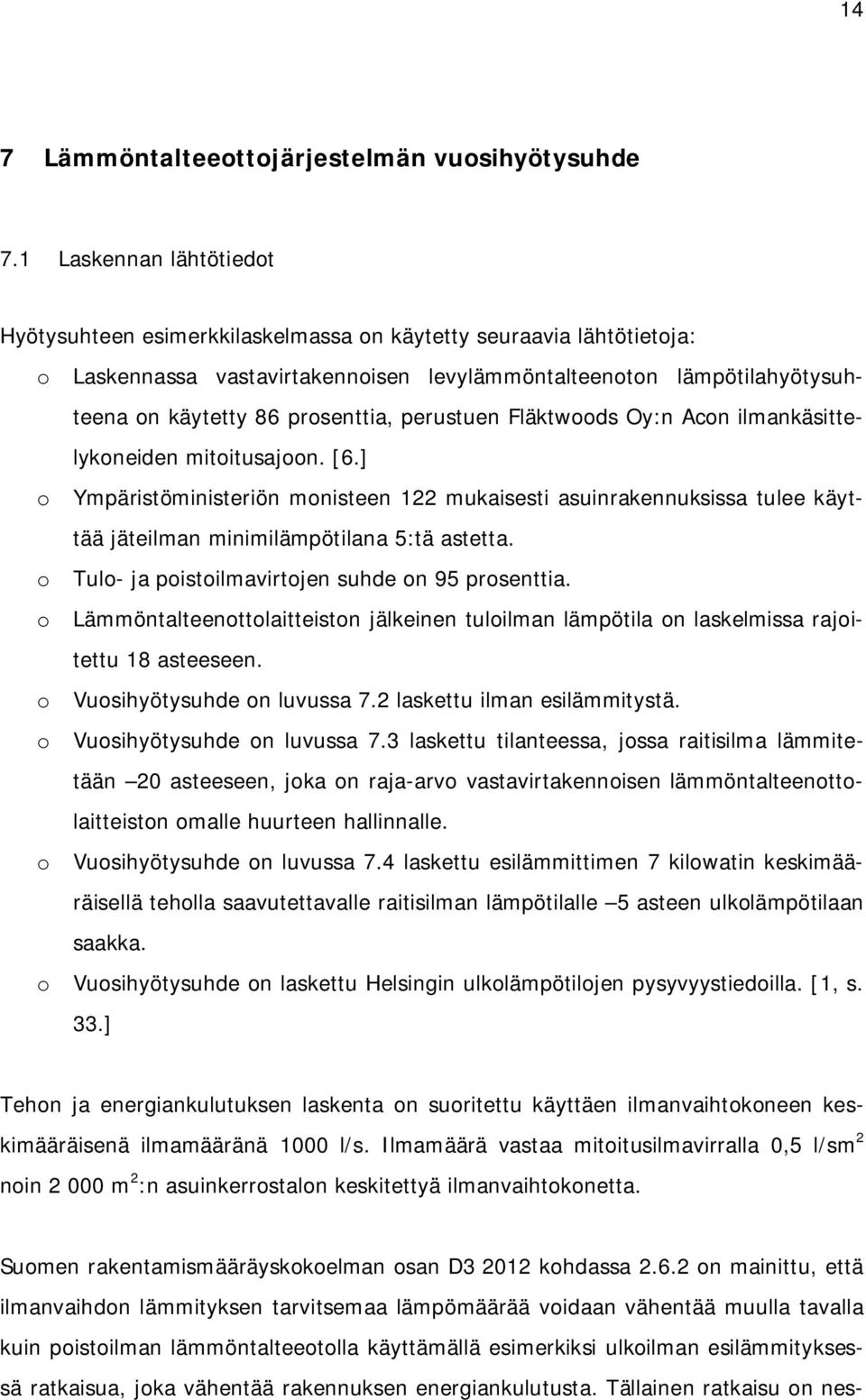 perustuen Fläktwoods Oy:n Acon ilmankäsittelykoneiden mitoitusajoon. [6.] o Ympäristöministeriön monisteen 122 mukaisesti asuinrakennuksissa tulee käyttää jäteilman minimilämpötilana 5:tä astetta.