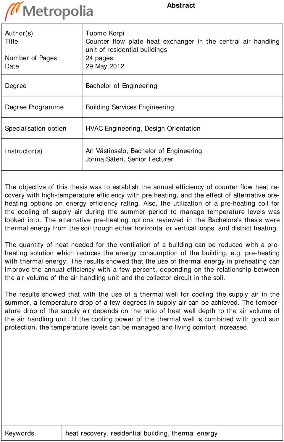 Säteri, Senior Lecturer The objective of this thesis was to establish the annual efficiency of counter flow heat recovery with high-temperature efficiency with pre heating, and the effect of