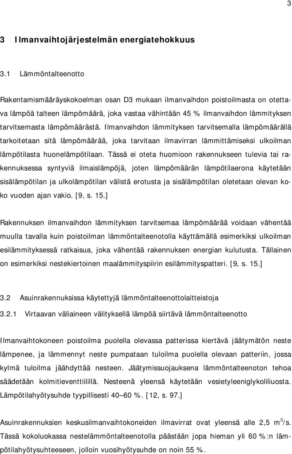 lämpömäärästä. Ilmanvaihdon lämmityksen tarvitsemalla lämpömäärällä tarkoitetaan sitä lämpömäärää, joka tarvitaan ilmavirran lämmittämiseksi ulkoilman lämpötilasta huonelämpötilaan.