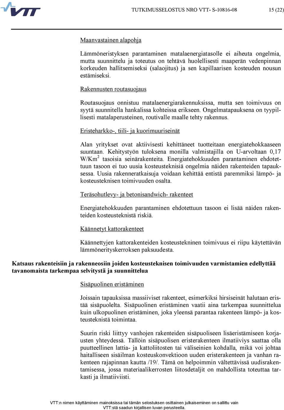 Rakennusten routasuojaus Routasuojaus onnistuu matalaenergiarakennuksissa, mutta sen toimivuus on syytä suunnitella hankalissa kohteissa erikseen.