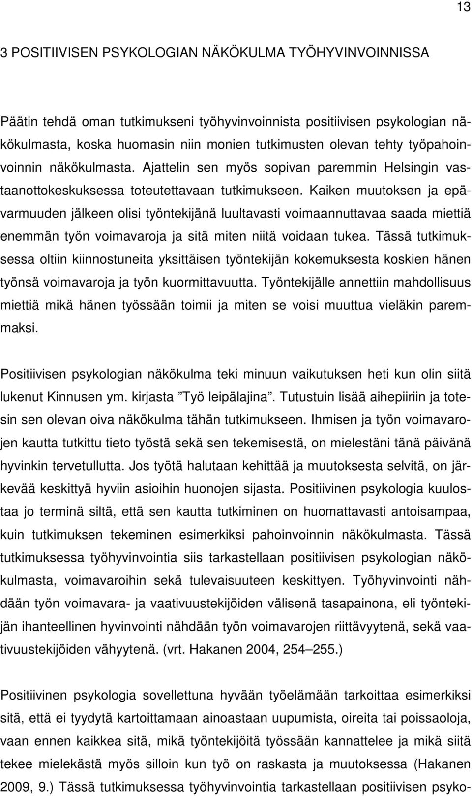 Kaiken muutoksen ja epävarmuuden jälkeen olisi työntekijänä luultavasti voimaannuttavaa saada miettiä enemmän työn voimavaroja ja sitä miten niitä voidaan tukea.