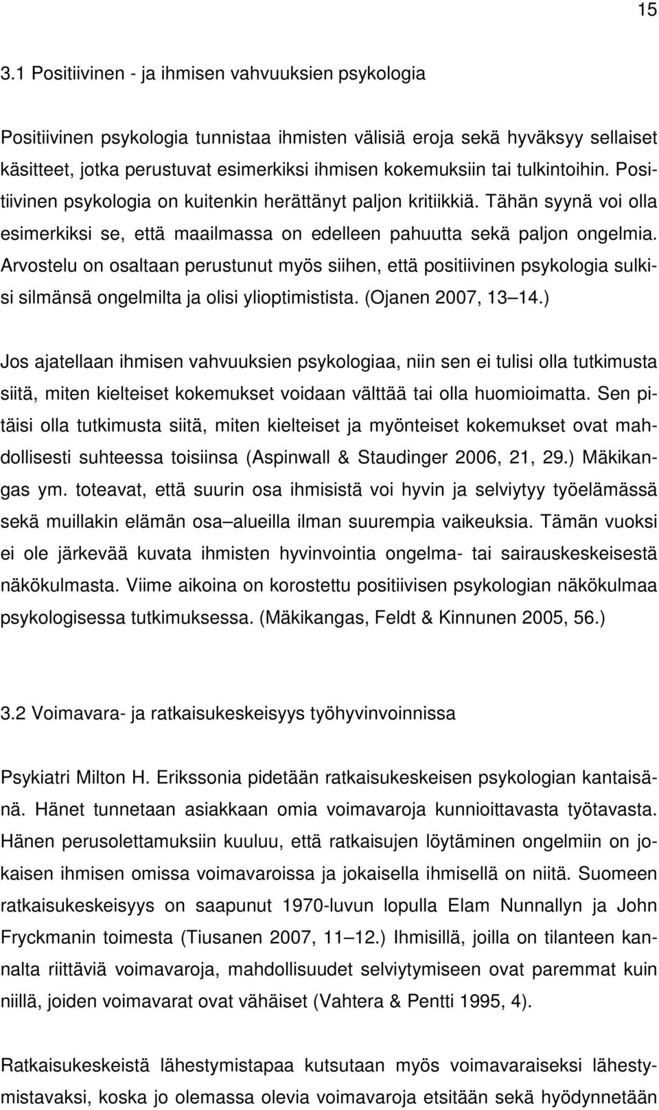 Arvostelu on osaltaan perustunut myös siihen, että positiivinen psykologia sulkisi silmänsä ongelmilta ja olisi ylioptimistista. (Ojanen 2007, 13 14.