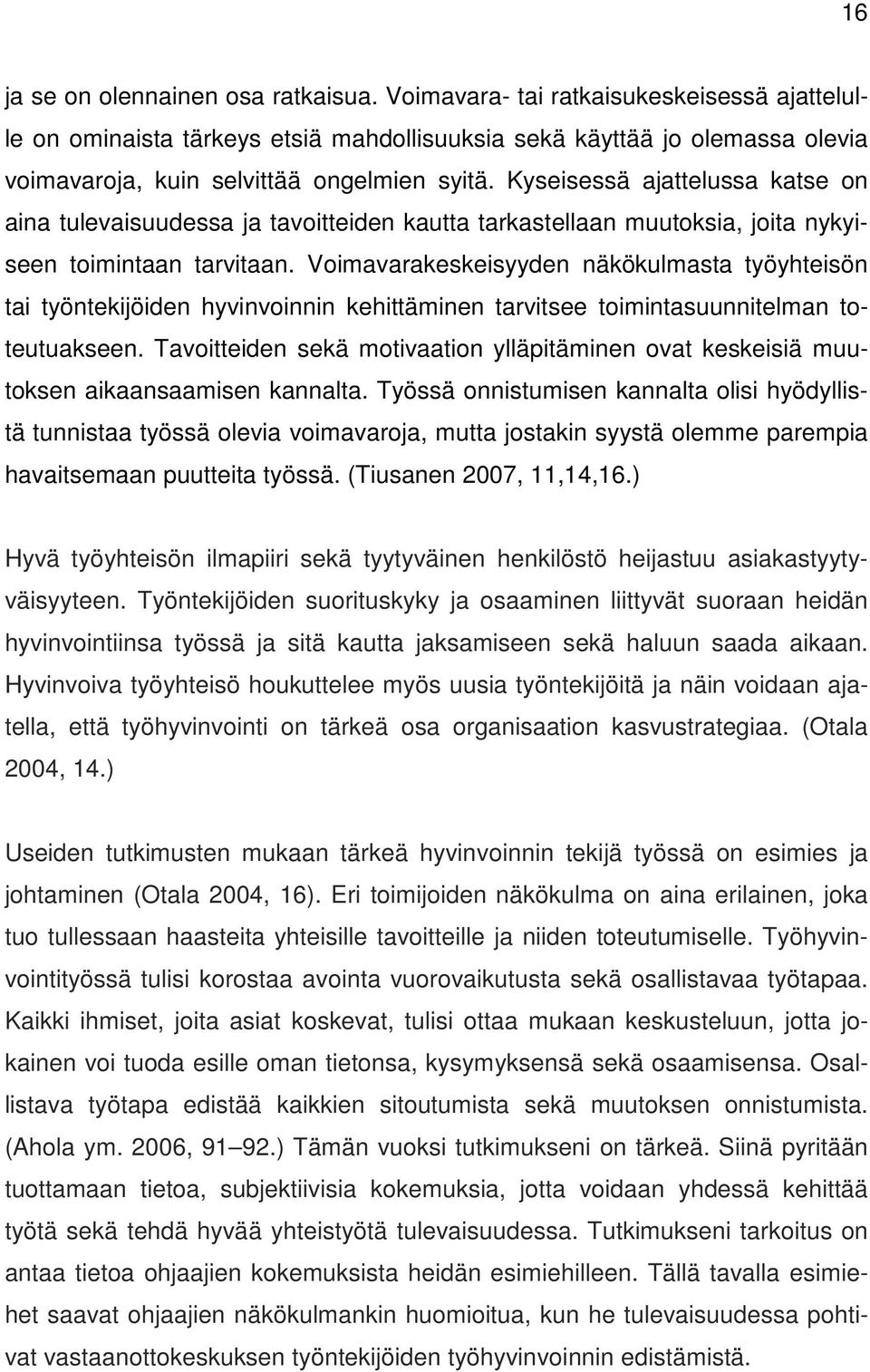 Kyseisessä ajattelussa katse on aina tulevaisuudessa ja tavoitteiden kautta tarkastellaan muutoksia, joita nykyiseen toimintaan tarvitaan.