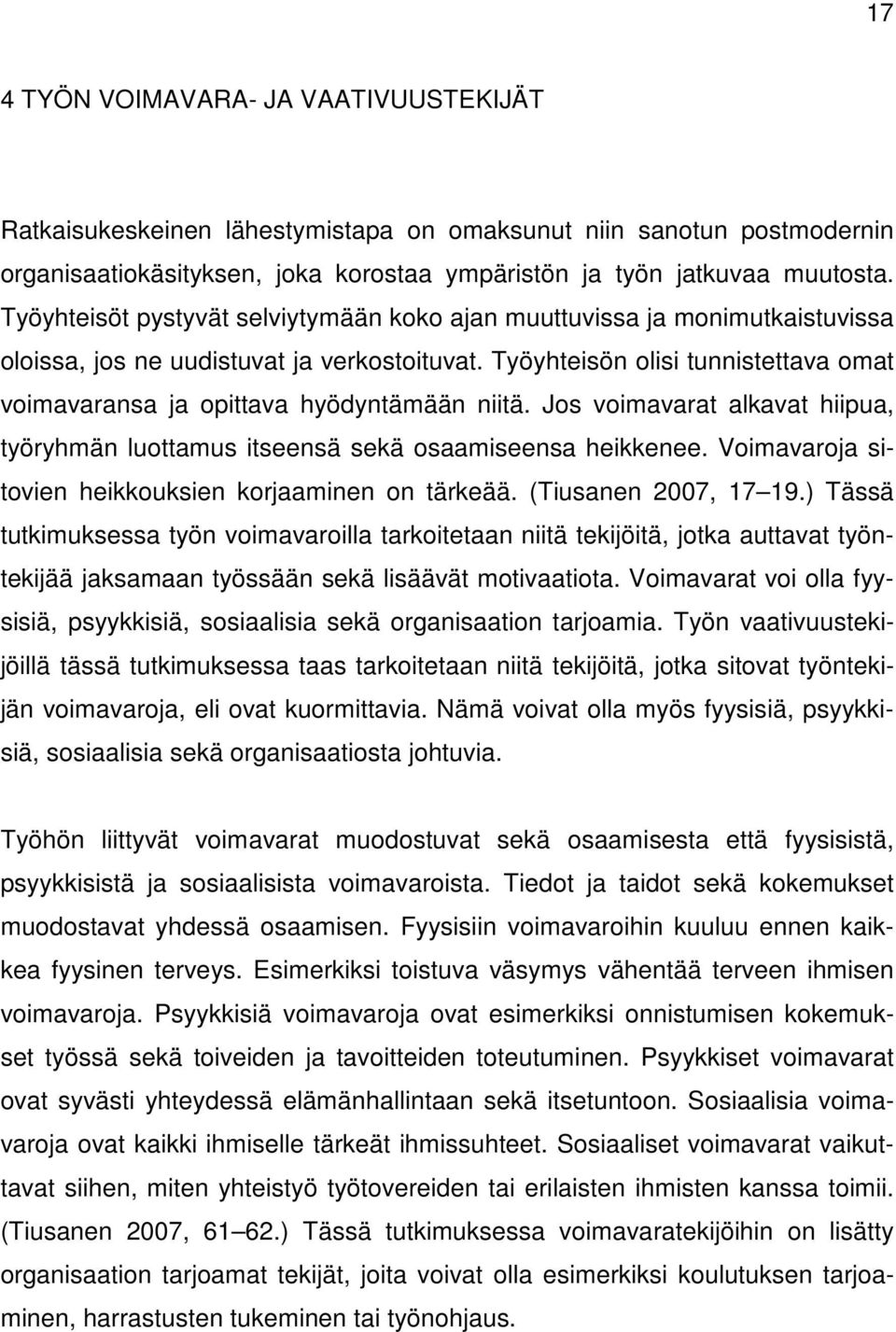 Työyhteisön olisi tunnistettava omat voimavaransa ja opittava hyödyntämään niitä. Jos voimavarat alkavat hiipua, työryhmän luottamus itseensä sekä osaamiseensa heikkenee.