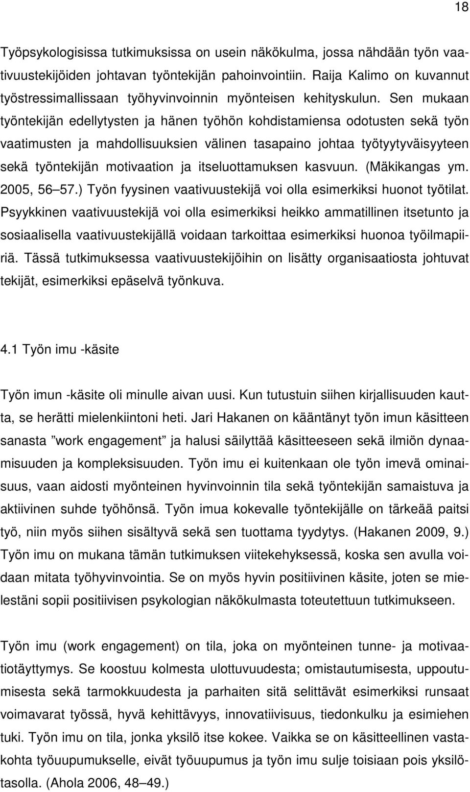 Sen mukaan työntekijän edellytysten ja hänen työhön kohdistamiensa odotusten sekä työn vaatimusten ja mahdollisuuksien välinen tasapaino johtaa työtyytyväisyyteen sekä työntekijän motivaation ja