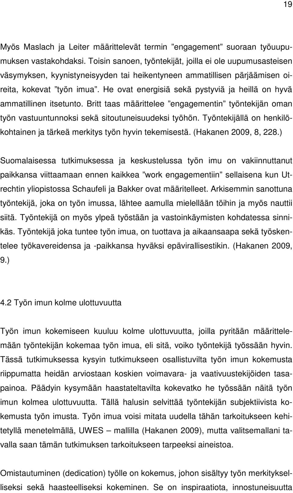He ovat energisiä sekä pystyviä ja heillä on hyvä ammatillinen itsetunto. Britt taas määrittelee engagementin työntekijän oman työn vastuuntunnoksi sekä sitoutuneisuudeksi työhön.