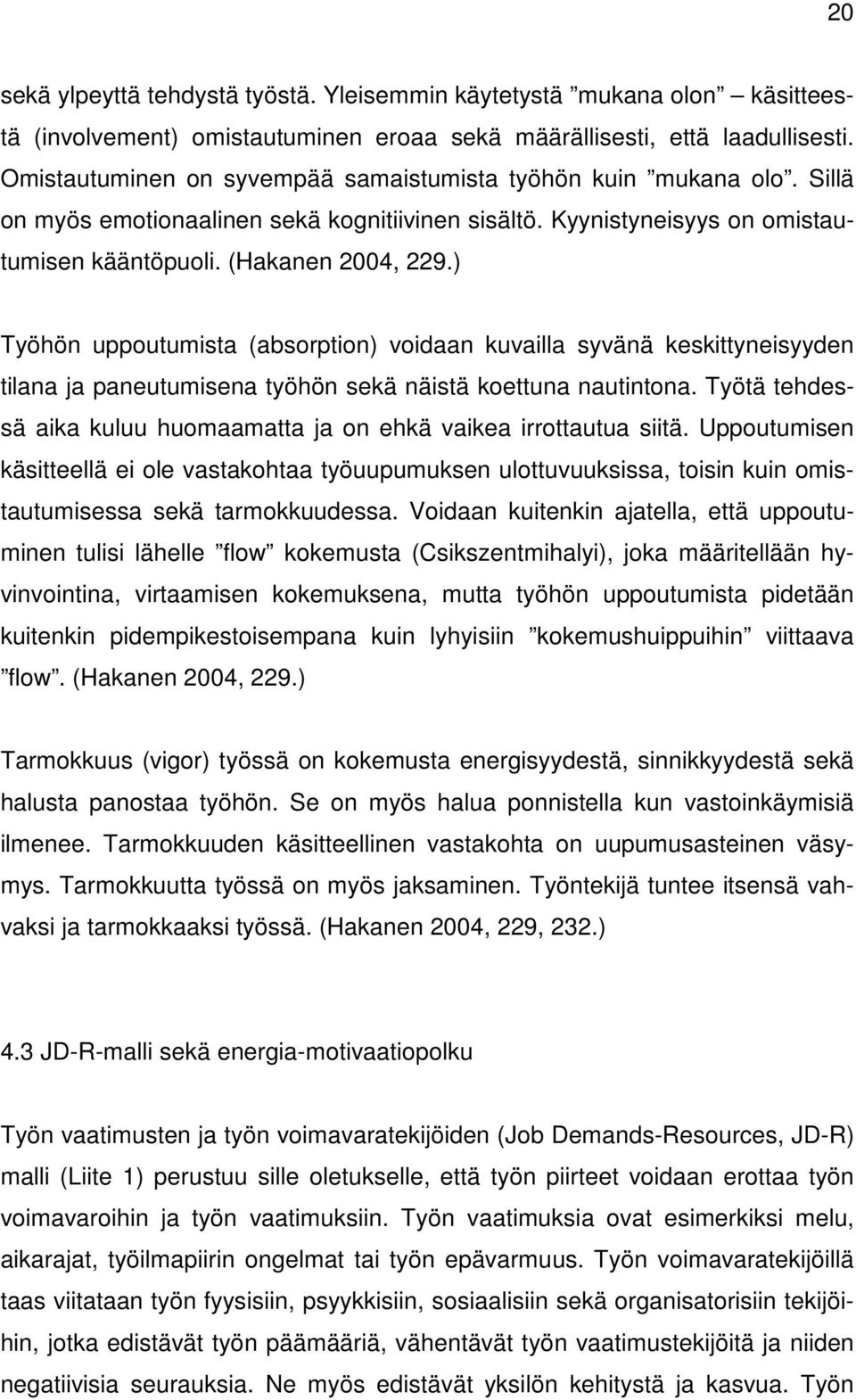 ) Työhön uppoutumista (absorption) voidaan kuvailla syvänä keskittyneisyyden tilana ja paneutumisena työhön sekä näistä koettuna nautintona.
