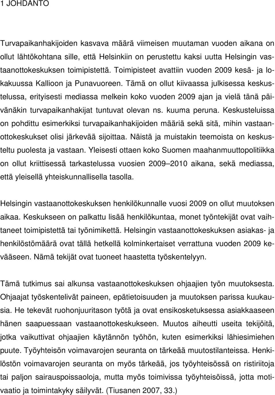 Tämä on ollut kiivaassa julkisessa keskustelussa, erityisesti mediassa melkein koko vuoden 2009 ajan ja vielä tänä päivänäkin turvapaikanhakijat tuntuvat olevan ns. kuuma peruna.