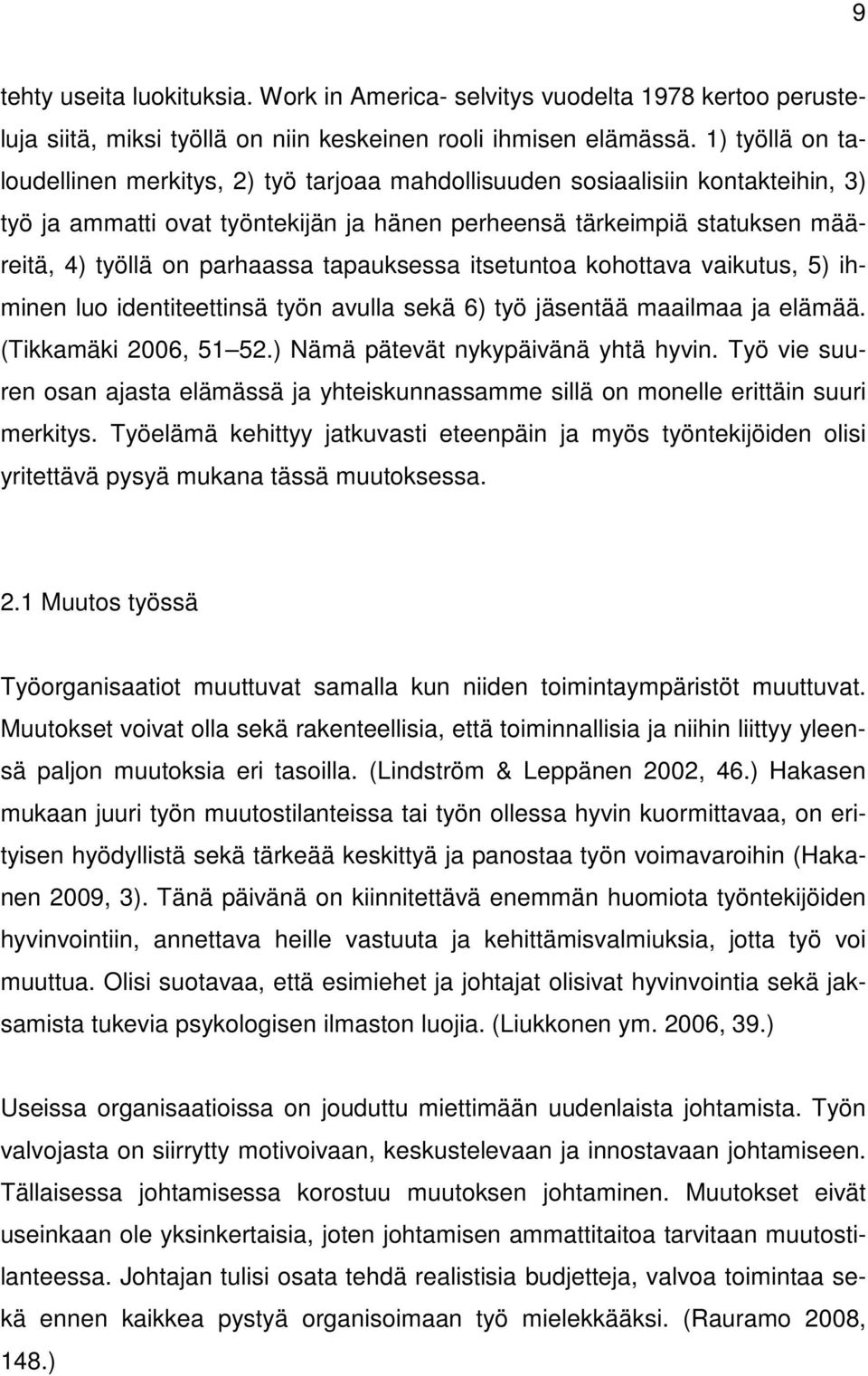 parhaassa tapauksessa itsetuntoa kohottava vaikutus, 5) ihminen luo identiteettinsä työn avulla sekä 6) työ jäsentää maailmaa ja elämää. (Tikkamäki 2006, 51 52.) Nämä pätevät nykypäivänä yhtä hyvin.