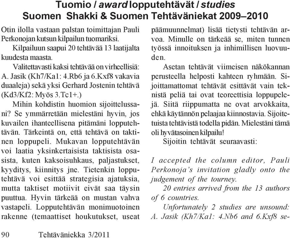 Kxf8 vakavia duaaleja) sekä yksi Gerhard Jostenin tehtävä (Kd3/Kf2: Myös 3.Tc1+.) Mihin kohdistin huomion sijoittelussani?