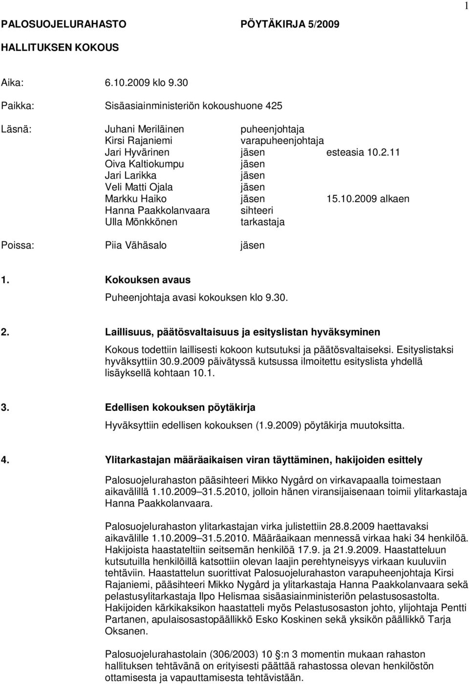 10.2009 alkaen Hanna Paakkolanvaara sihteeri Ulla Mönkkönen tarkastaja Poissa: Piia Vähäsalo jäsen 1. Kokouksen avaus Puheenjohtaja avasi kokouksen klo 9.30. 2.