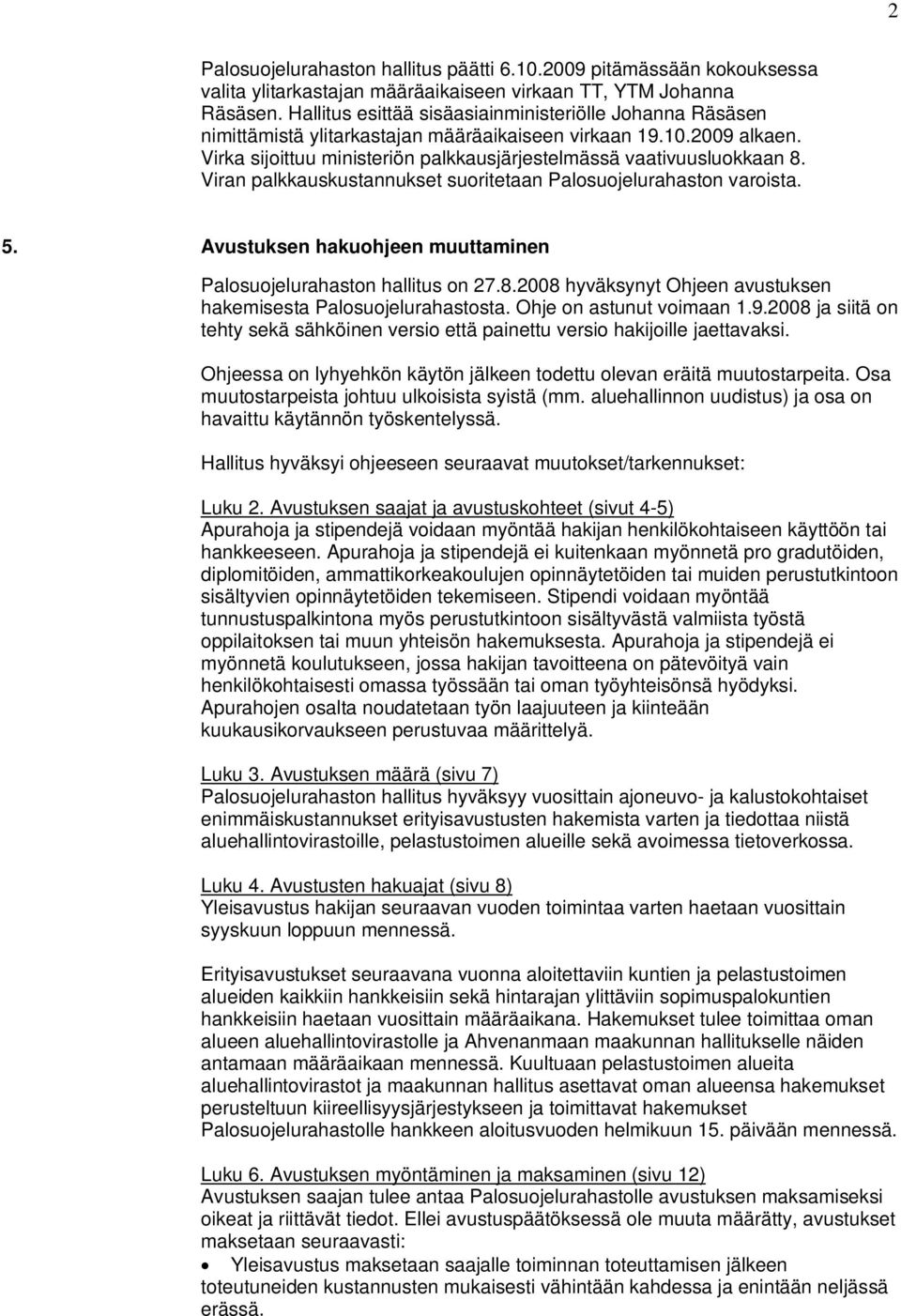 Viran palkkauskustannukset suoritetaan Palosuojelurahaston varoista. 5. Avustuksen hakuohjeen muuttaminen Palosuojelurahaston hallitus on 27.8.