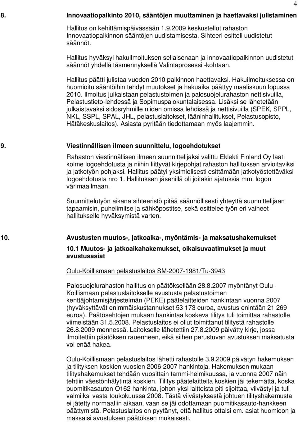 Hallitus päätti julistaa vuoden 2010 palkinnon haettavaksi. Hakuilmoituksessa on huomioitu sääntöihin tehdyt muutokset ja hakuaika päättyy maaliskuun lopussa 2010.