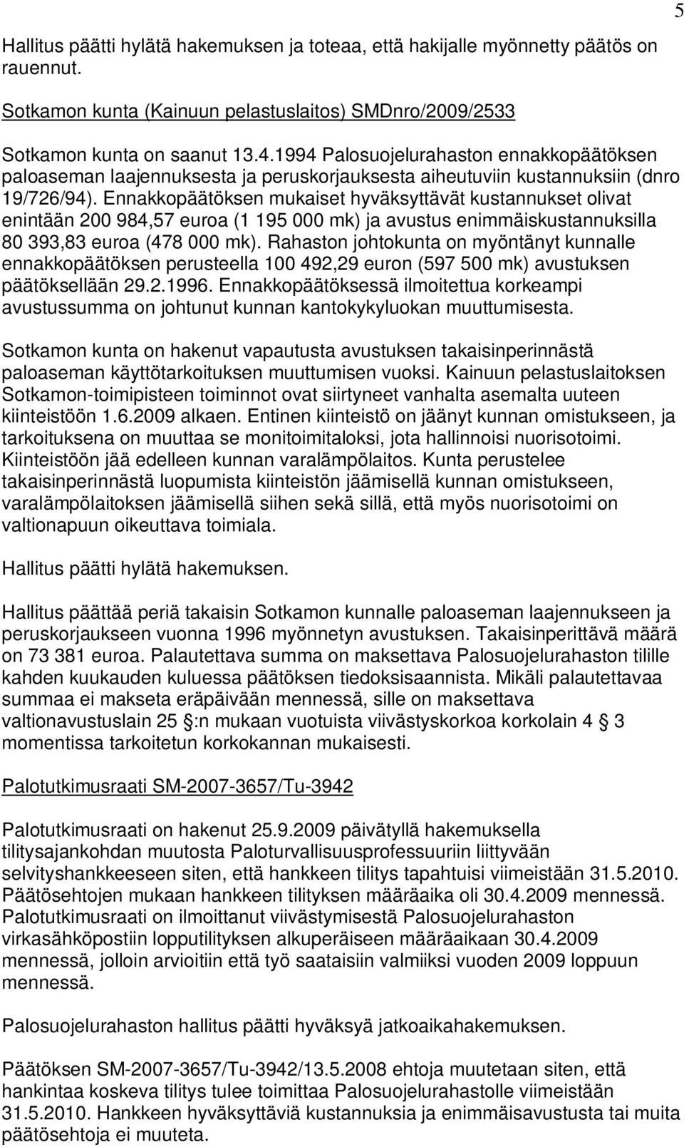 Ennakkopäätöksen mukaiset hyväksyttävät kustannukset olivat enintään 200 984,57 euroa (1 195 000 mk) ja avustus enimmäiskustannuksilla 80 393,83 euroa (478 000 mk).