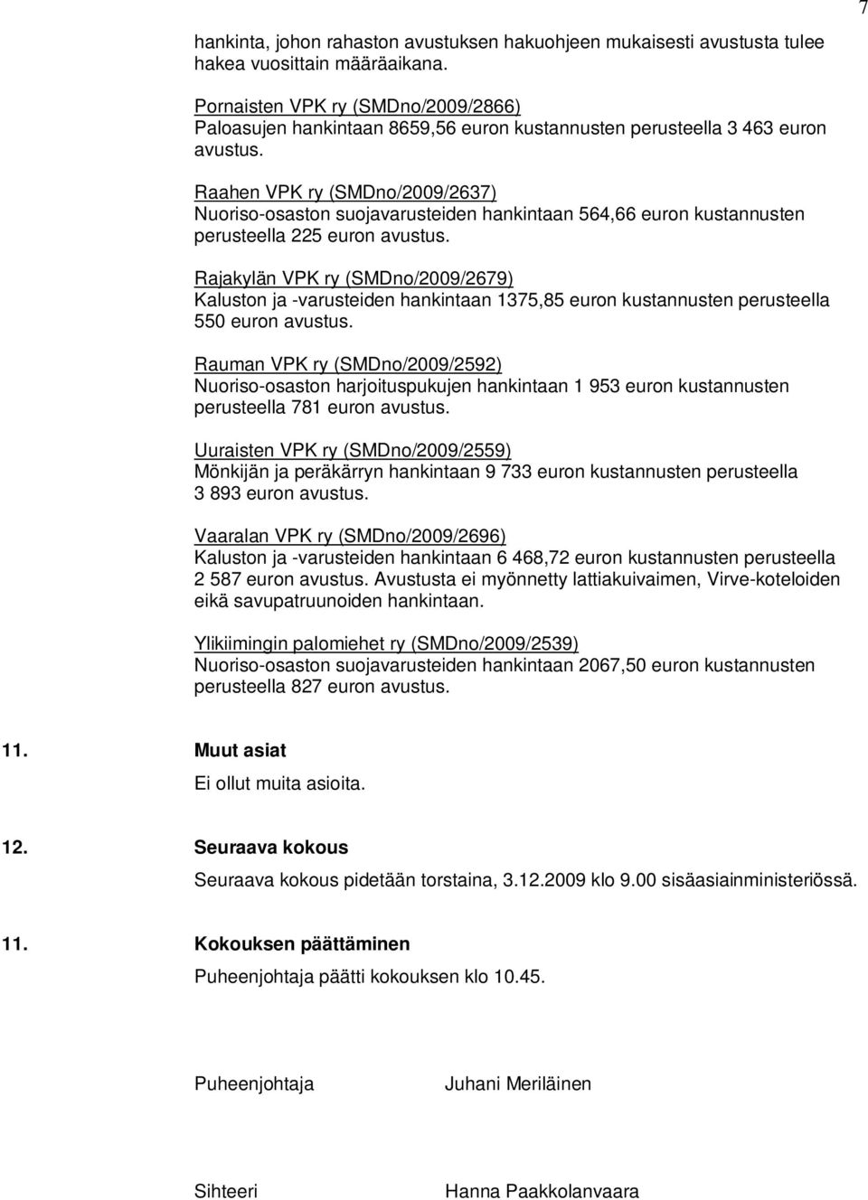 Raahen VPK ry (SMDno/2009/2637) Nuoriso-osaston suojavarusteiden hankintaan 564,66 euron kustannusten perusteella 225 euron avustus.