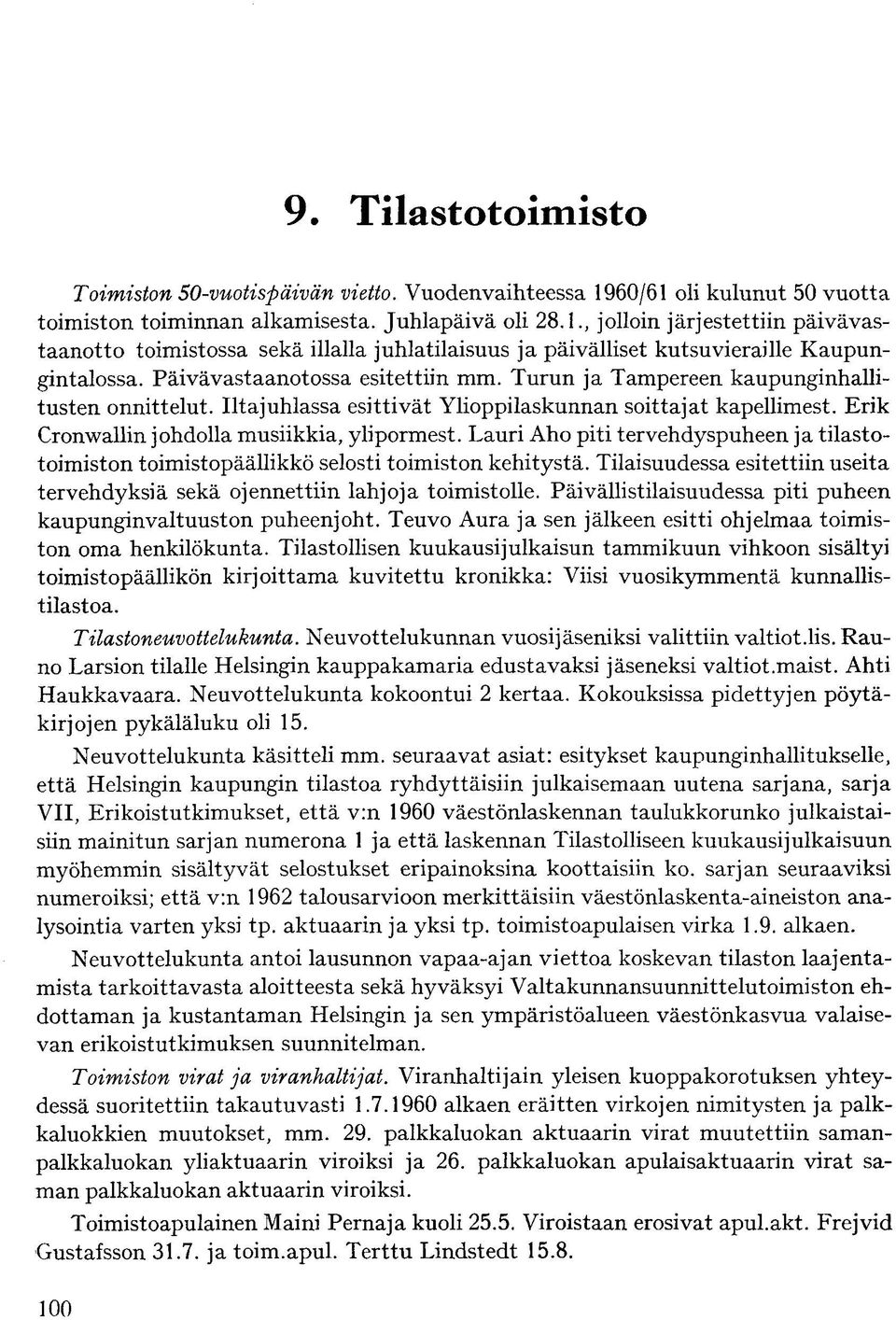 Lauri Aho piti tervehdyspuheen ja tilastotoimiston toimistopäällikkö selosti toimiston kehitystä. Tilaisuudessa esitettiin useita tervehdyksiä sekä ojennettiin lahjoja toimistolle.