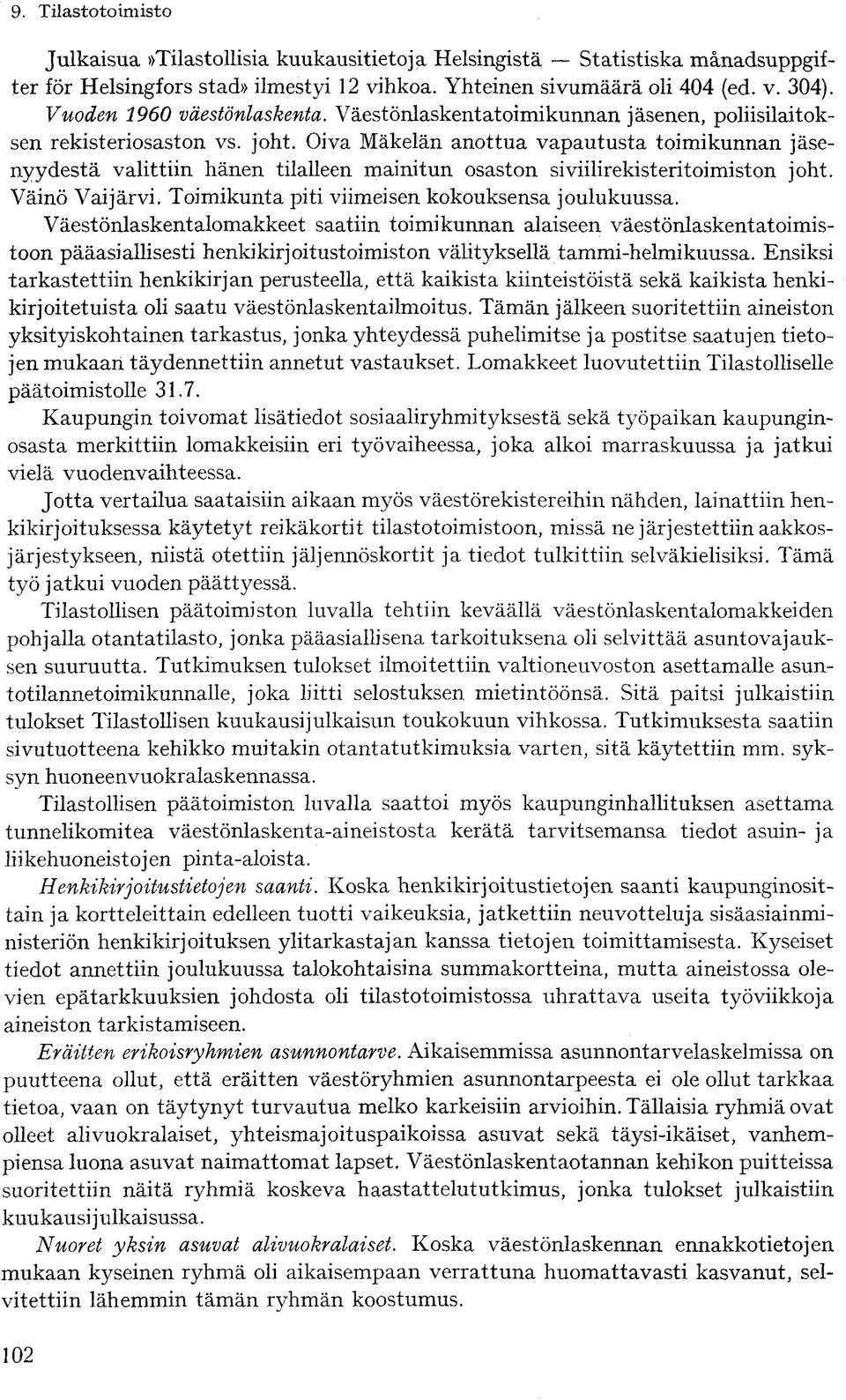 Oiva Mäkelän anottua vapautusta toimikunnan jäsenyydestä valittiin hänen tilalleen mainitun osaston siviilirekisteritoimiston joht. Väinö Vaijärvi. Toimikunta piti viimeisen kokouksensa joulukuussa.