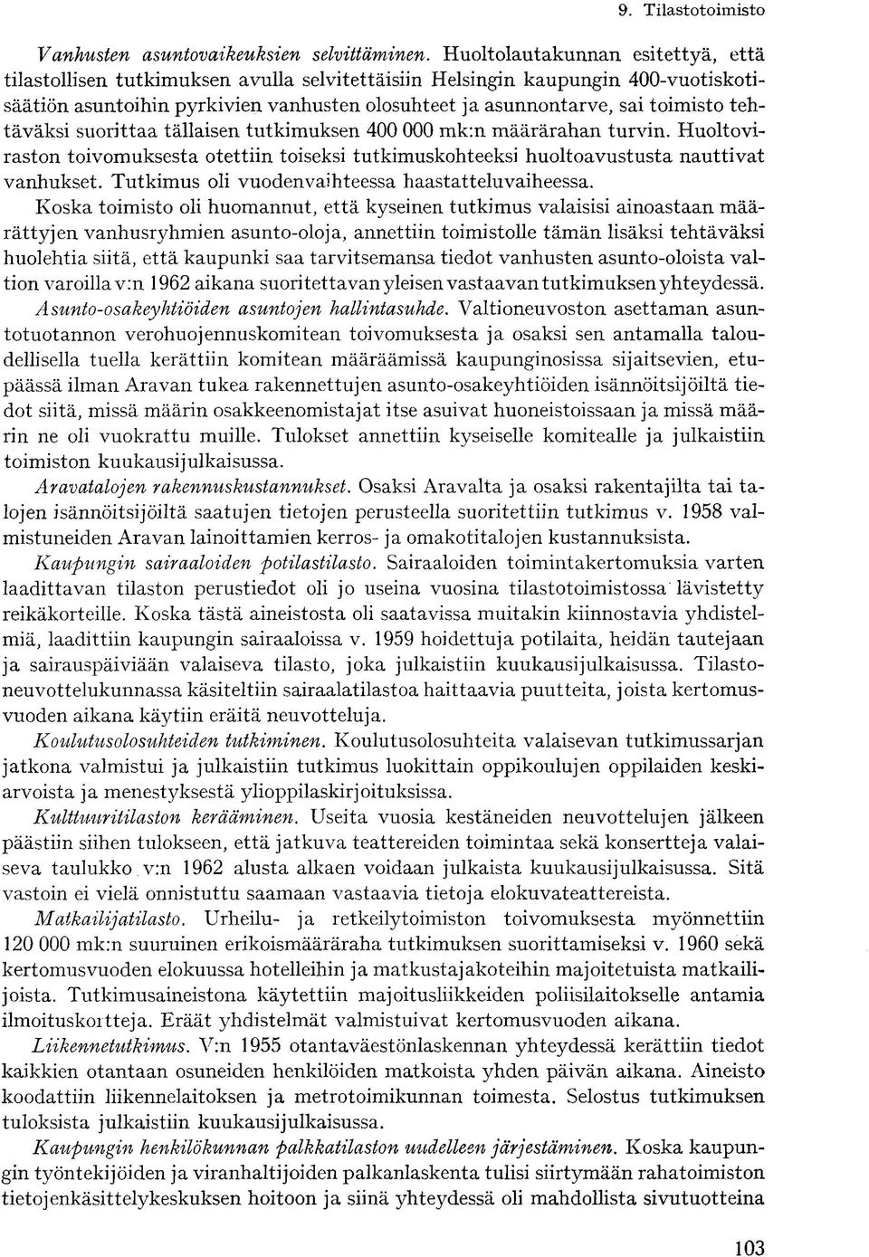 tehtäväksi suorittaa tällaisen tutkimuksen 400 000 mk:n määrärahan turvin. Huoltoviraston toivomuksesta otettiin toiseksi tutkimuskohteeksi huoltoavustusta nauttivat vanhukset.