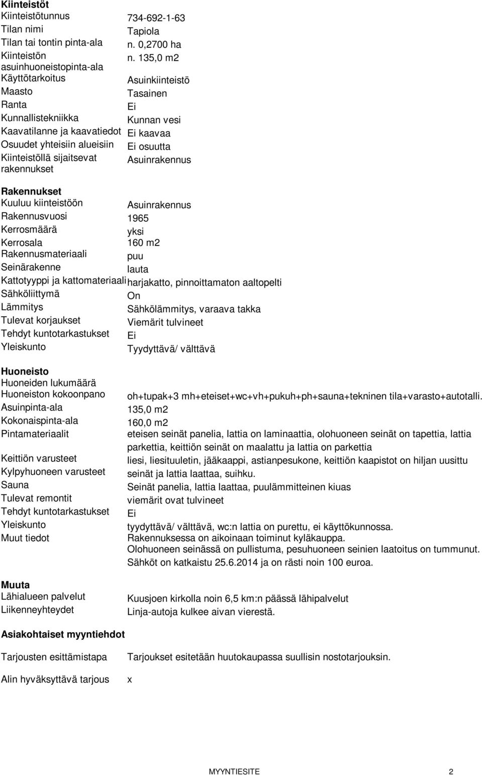 rakennukset Asuinrakennus Rakennukset Kuuluu kiinteistöön Asuinrakennus Rakennusvuosi 1965 Kerrosmäärä yksi Kerrosala 160 m2 Rakennusmateriaali puu Seinärakenne lauta Kattotyyppi ja