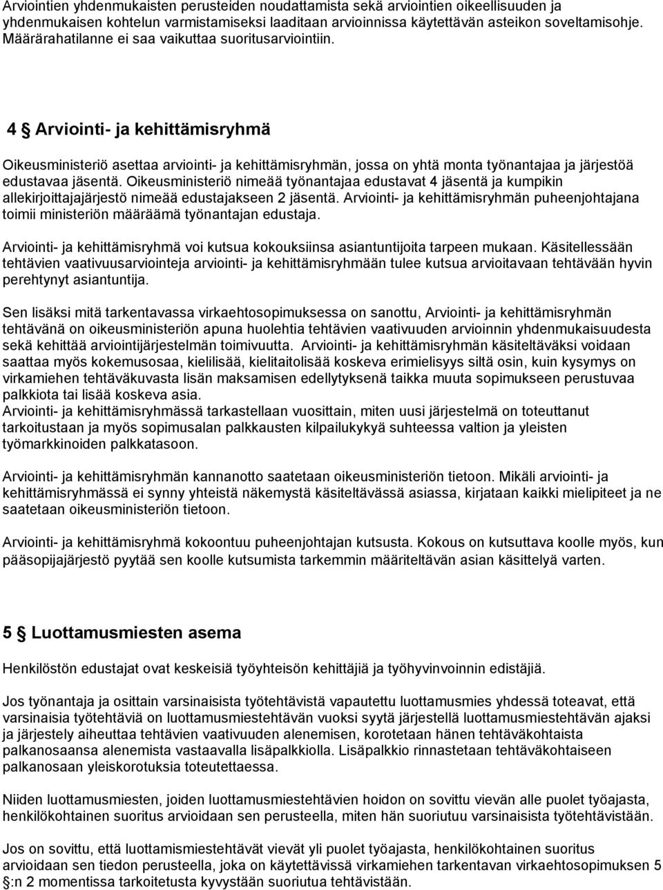 4 Arviointi- ja kehittämisryhmä Oikeusministeriö asettaa arviointi- ja kehittämisryhmän, jossa on yhtä monta työnantajaa ja järjestöä edustavaa jäsentä.