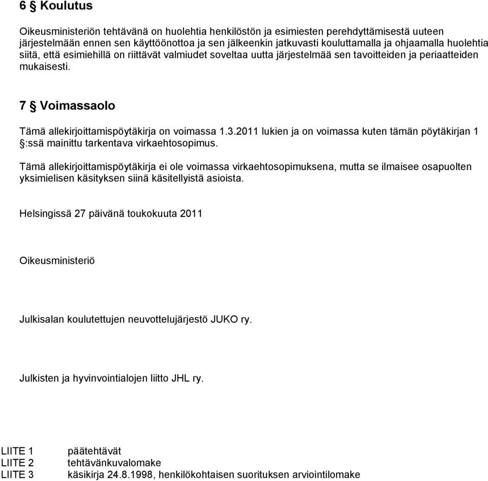 2011 lukien ja on voimassa kuten tämän pöytäkirjan 1 :ssä mainittu tarkentava virkaehtosopimus.